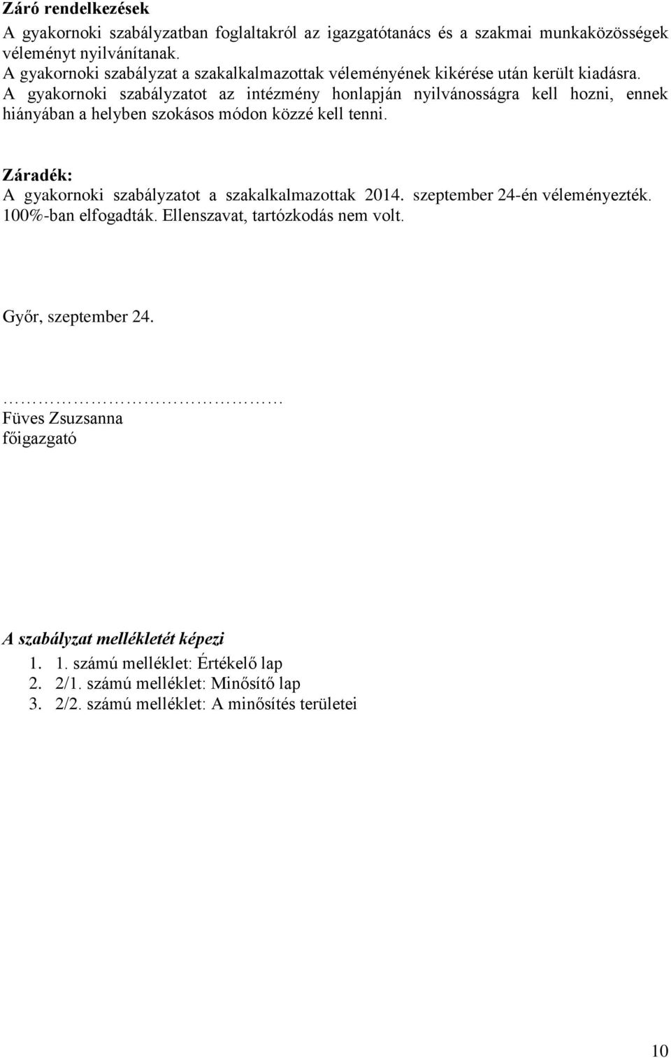 A gyakornoki szabályzatot az intézmény honlapján nyilvánosságra kell hozni, ennek hiányában a helyben szokásos módon közzé kell tenni.