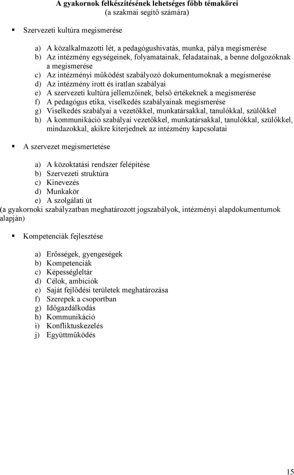 szervezeti kultúra jellemzőinek, belső értékeknek a megismerése f) A pedagógus etika, viselkedés szabályainak megismerése g) Viselkedés szabályai a vezetőkkel, munkatársakkal, tanulókkal, szülőkkel