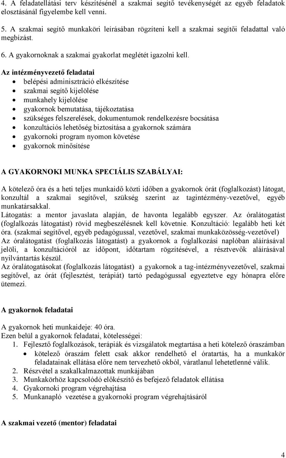 Az intézményvezető feladatai belépési adminisztráció elkészítése szakmai segítő kijelölése munkahely kijelölése gyakornok bemutatása, tájékoztatása szükséges felszerelések, dokumentumok rendelkezésre