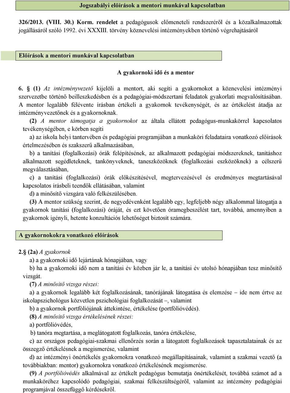 (1) Az intézményvezető kijelöli a mentort, aki segíti a gyakornokot a köznevelési intézményi szervezetbe történő beilleszkedésben és a pedagógiai-módszertani feladatok gyakorlati megvalósításában.