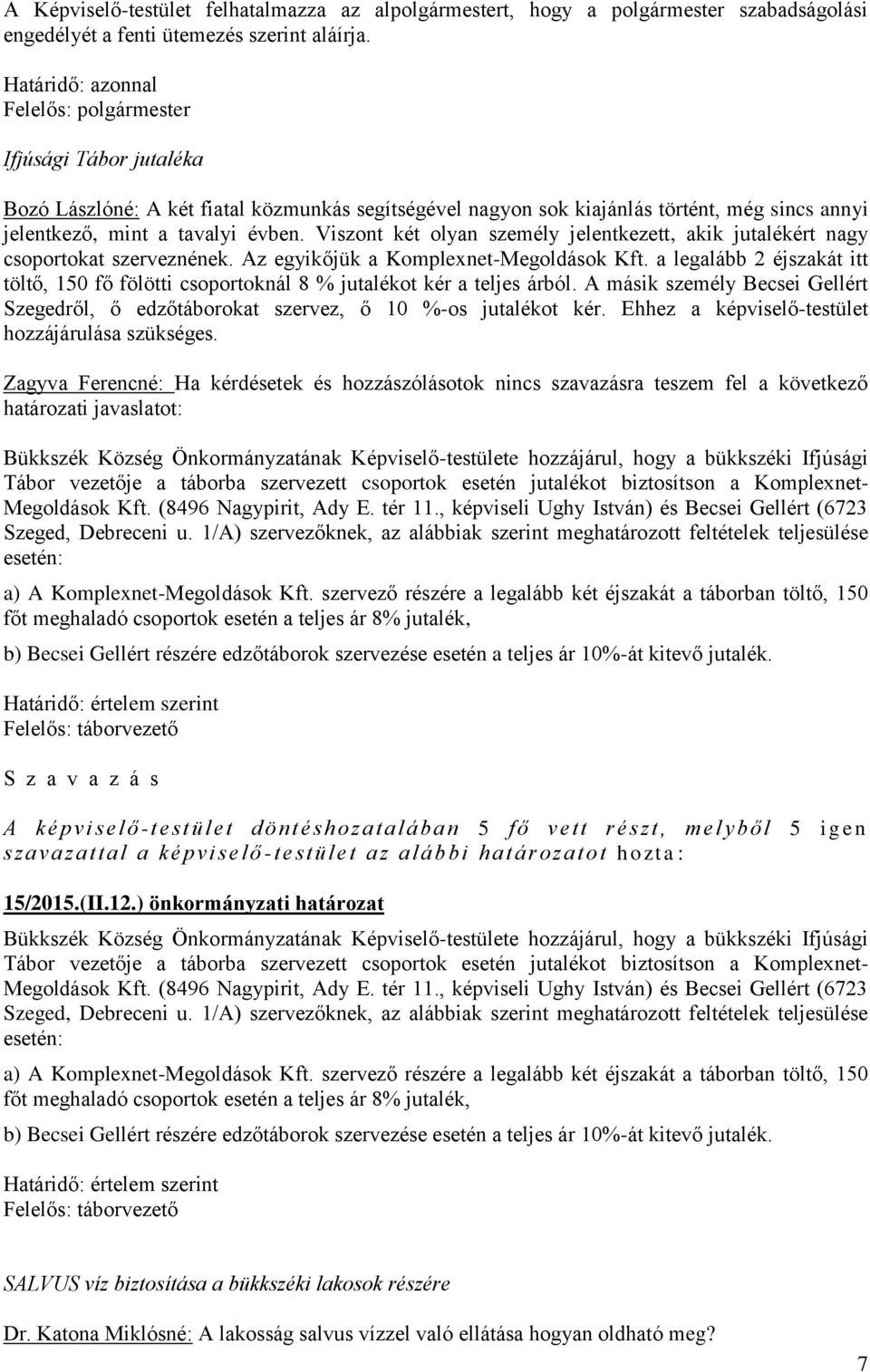 Viszont két olyan személy jelentkezett, akik jutalékért nagy csoportokat szerveznének. Az egyikőjük a Komplexnet-Megoldások Kft.