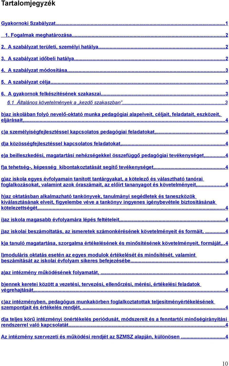 ..3 b)az iskolában folyó nevelő-oktató munka pedagógiai alapelveit, céljait, feladatait, eszközeit, eljárásait,...4 c)a személyiségfejlesztéssel kapcsolatos pedagógiai feladatokat,.