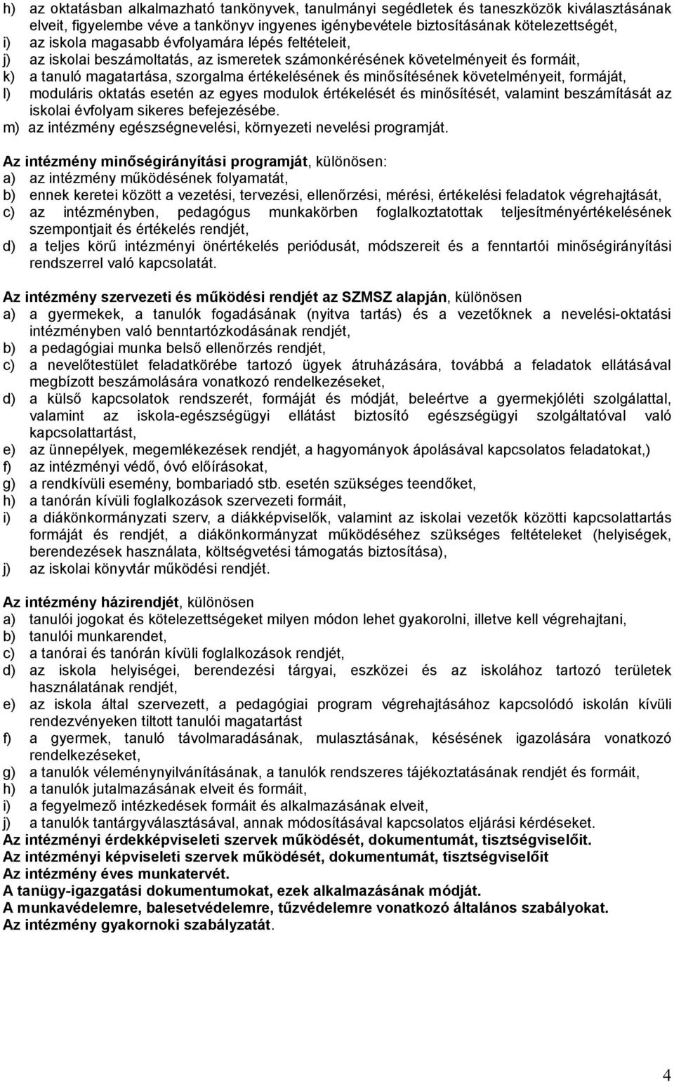 követelményeit, formáját, l) moduláris oktatás esetén az egyes modulok értékelését és minősítését, valamint beszámítását az iskolai évfolyam sikeres befejezésébe.