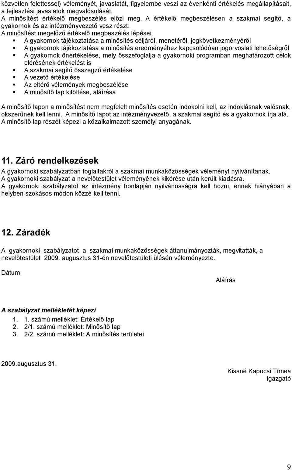 A gyakornok tájékoztatása a minősítés céljáról, menetéről, jogkövetkezményéről A gyakornok tájékoztatása a minősítés eredményéhez kapcsolódóan jogorvoslati lehetőségről A gyakornok önértékelése, mely