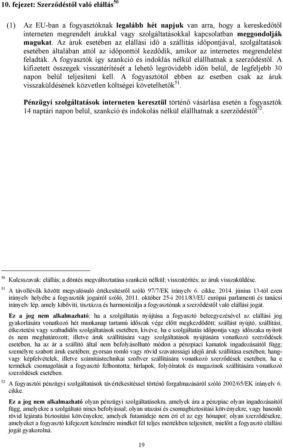 A fogyasztók így szankció és indoklás nélkül elállhatnak a szerződéstől. A kifizetett összegek visszatérítését a lehető legrövidebb időn belül, de legfeljebb 30 napon belül teljesíteni kell.