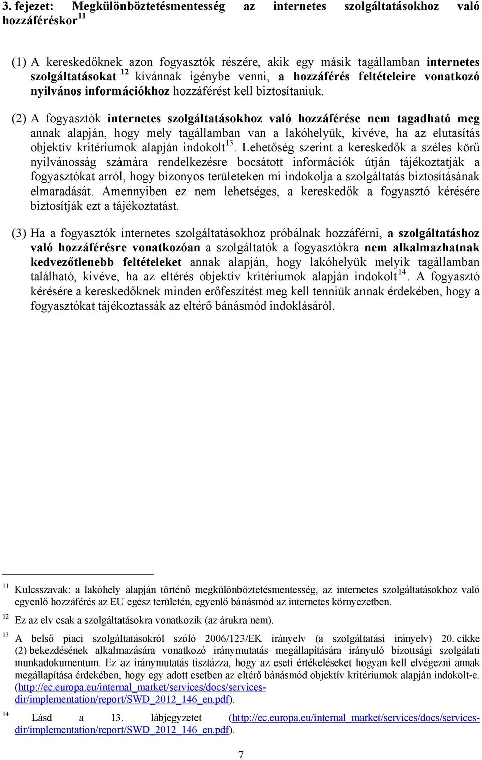 (2) A fogyasztók internetes szolgáltatásokhoz való hozzáférése nem tagadható meg annak alapján, hogy mely tagállamban van a lakóhelyük, kivéve, ha az elutasítás objektív kritériumok alapján indokolt