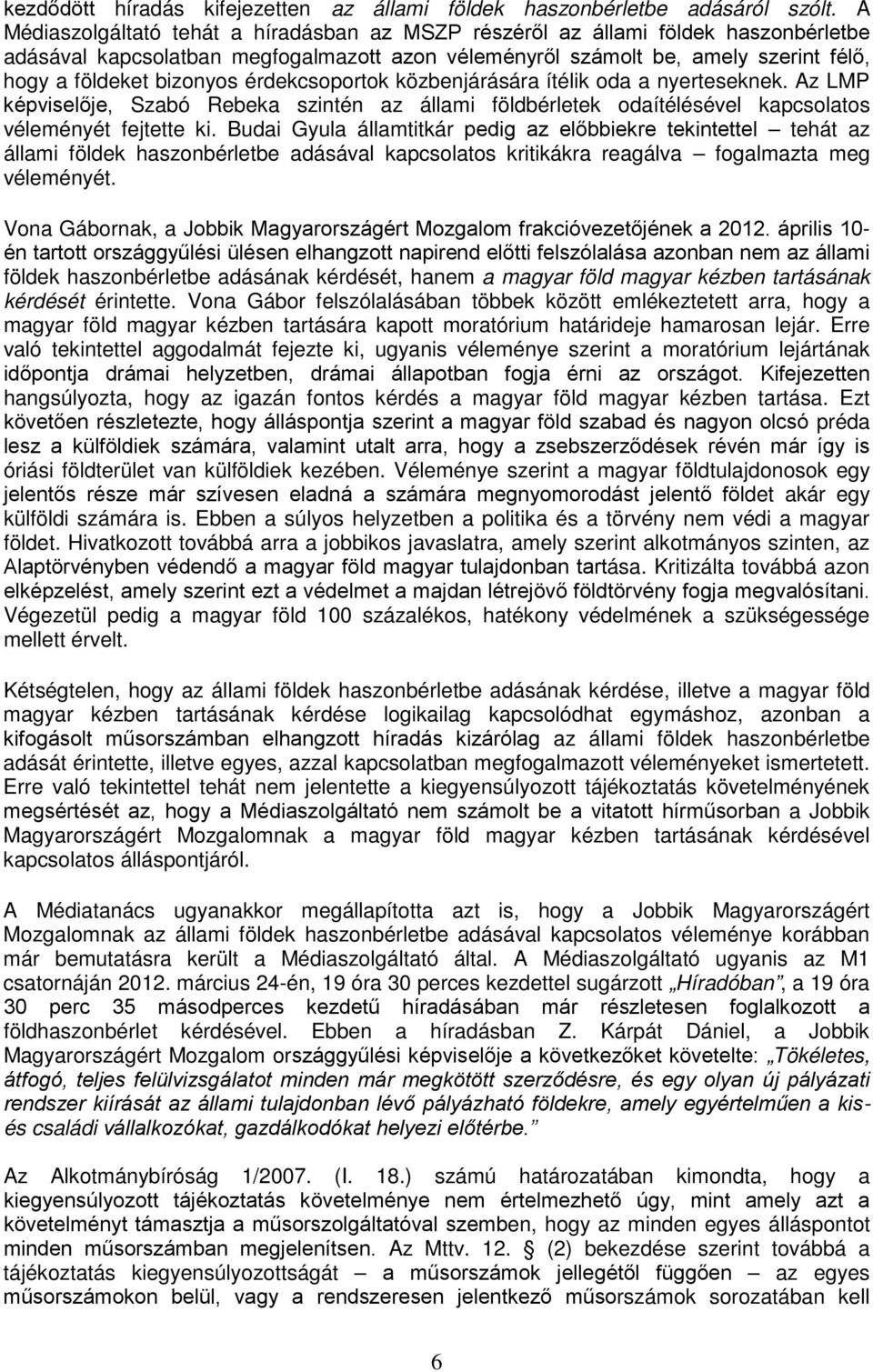 érdekcsoportok közbenjárására ítélik oda a nyerteseknek. Az LMP képviselője, Szabó Rebeka szintén az állami földbérletek odaítélésével kapcsolatos véleményét fejtette ki.