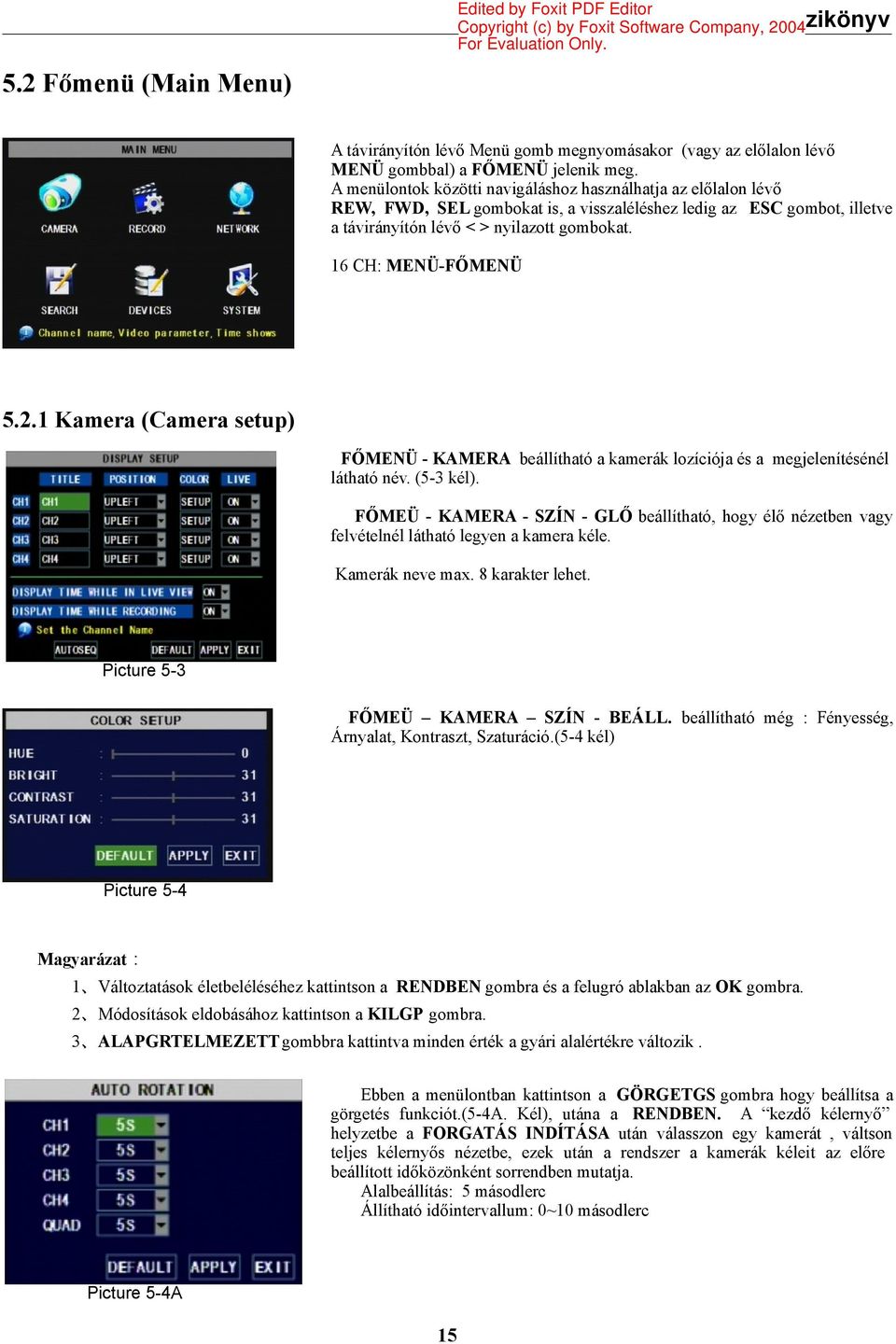 16 CH: MENÜ-FŐMENÜ 5.2.1 Kamera (Camera setup) FŐMENÜ - KAMERA beállítható a kamerák pozíciója és a megjelenítésénél látható név. (5-3 kép).