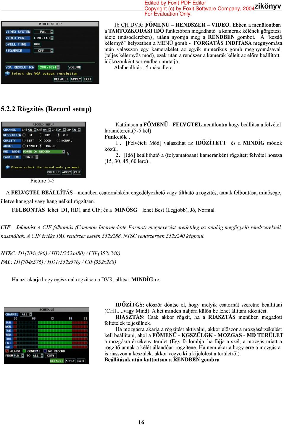 képeit az előre beállított időközönként sorrendben mutatja. Alapbeállítás: 5 másodperc 5.2.2 Rögzítés (Record setup) Kattintson a FŐMENÜ - FELVÉTEL menüpontra hogy beállítsa a felvétel paramétereit.