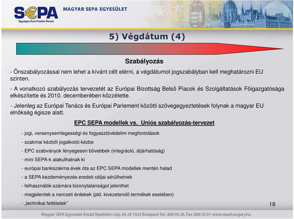 - Jelenleg az Európai Tanács és Európai Parlement közötti szövegegyeztetések folynak a magyar EU elnökség égisze alatt. EPC SEPA modellek vs.