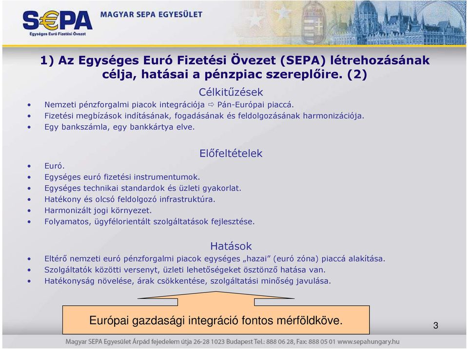 Egységes technikai standardok és üzleti gyakorlat. Hatékony és olcsó feldolgozó infrastruktúra. Harmonizált jogi környezet. Folyamatos, ügyfélorientált szolgáltatások fejlesztése.