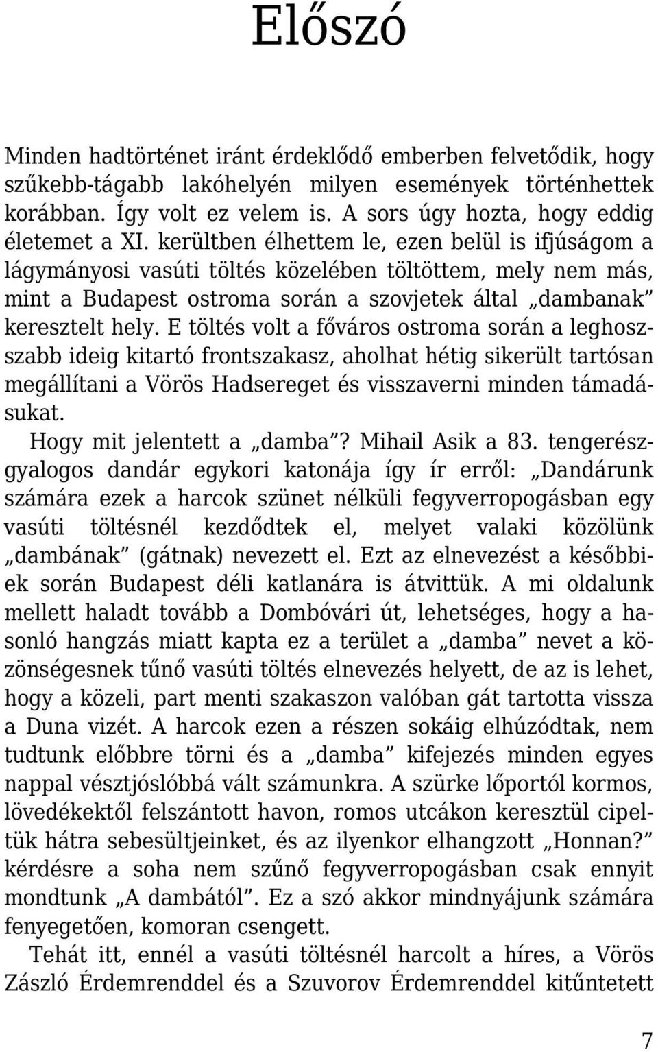 E töltés volt a főváros ostroma során a leghoszszabb ideig kitartó frontszakasz, aholhat hétig sikerült tartósan megállítani a Vörös Hadsereget és visszaverni minden támadásukat.