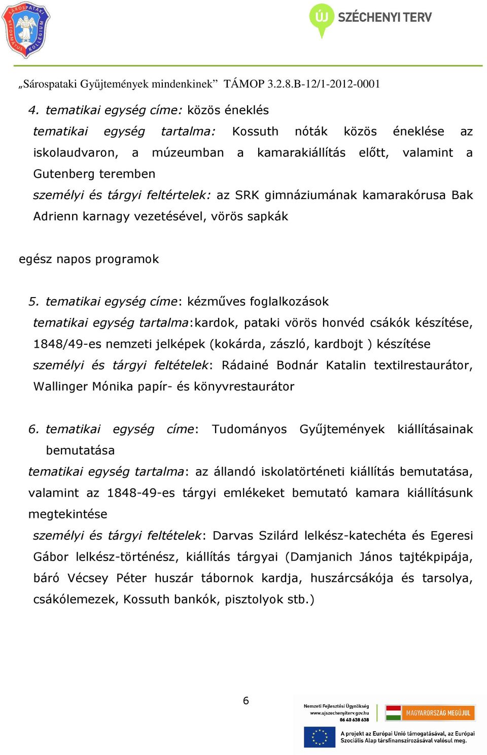 tematikai egység címe: kézműves foglalkozások tematikai egység tartalma:kardok, pataki vörös honvéd csákók készítése, 1848/49-es nemzeti jelképek (kokárda, zászló, kardbojt ) készítése személyi és