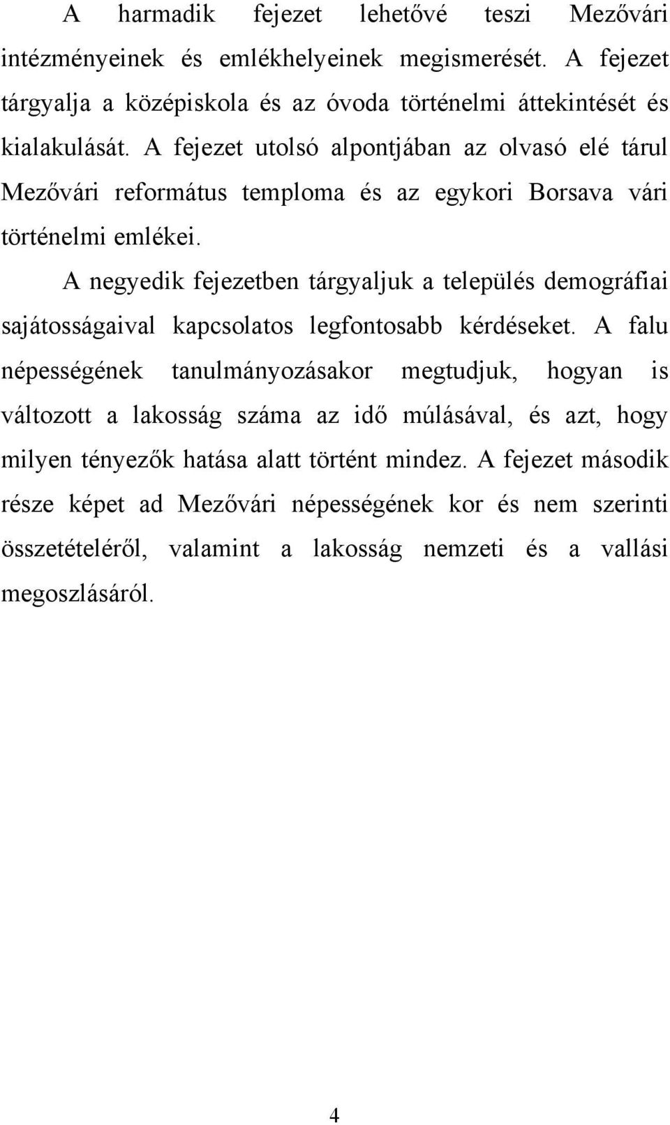 A negyedik fejezetben tárgyaljuk a település demográfiai sajátosságaival kapcsolatos legfontosabb kérdéseket.