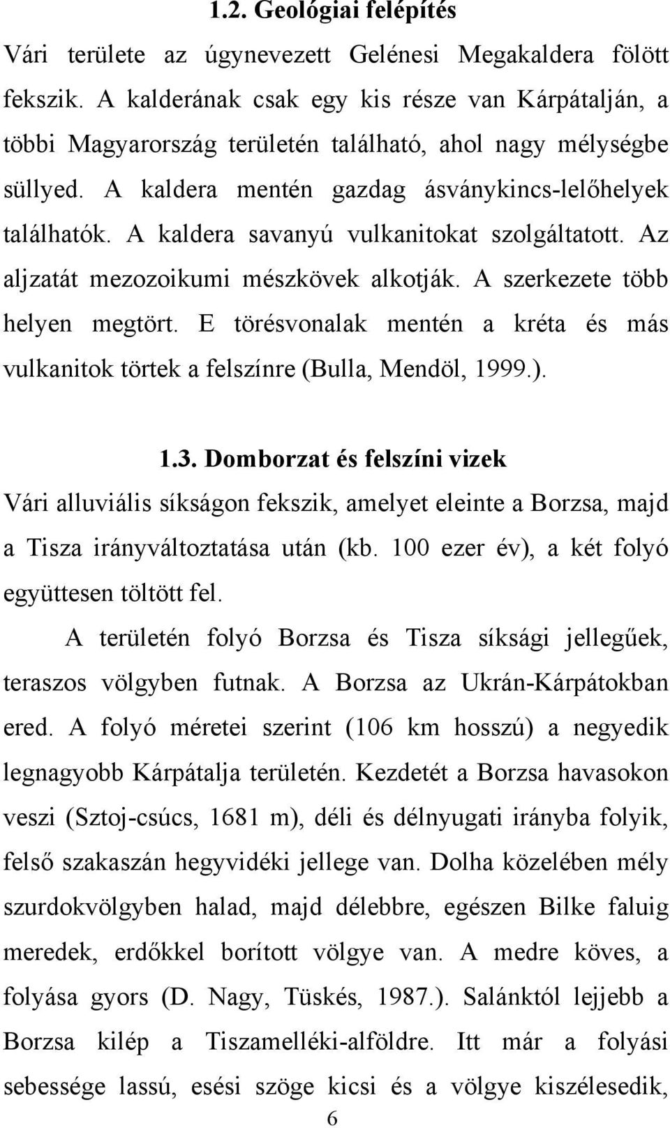 A kaldera savanyú vulkanitokat szolgáltatott. Az aljzatát mezozoikumi mészkövek alkotják. A szerkezete több helyen megtört.