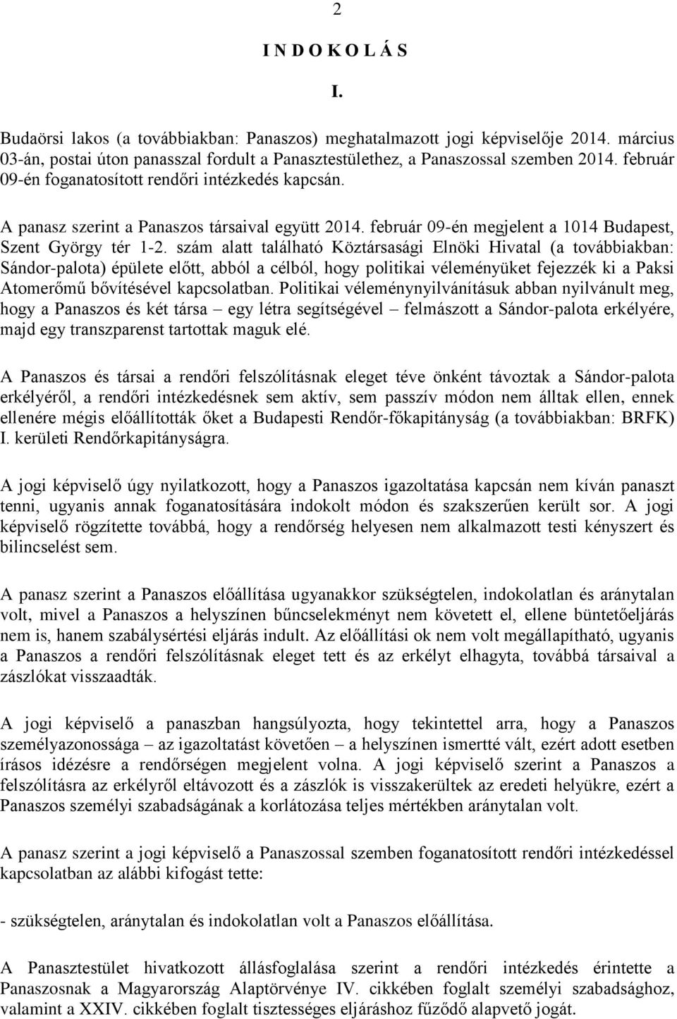 szám alatt található Köztársasági Elnöki Hivatal (a továbbiakban: Sándor-palota) épülete előtt, abból a célból, hogy politikai véleményüket fejezzék ki a Paksi Atomerőmű bővítésével kapcsolatban.