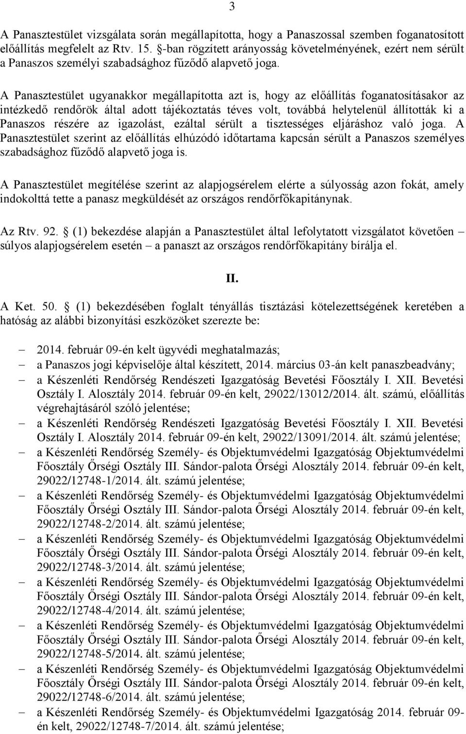 A Panasztestület ugyanakkor megállapította azt is, hogy az előállítás foganatosításakor az intézkedő rendőrök által adott tájékoztatás téves volt, továbbá helytelenül állították ki a Panaszos részére