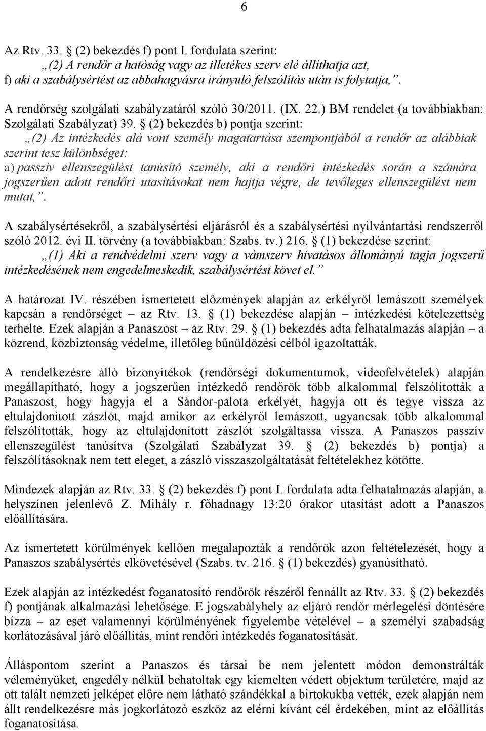 A rendőrség szolgálati szabályzatáról szóló 30/2011. (IX. 22.) BM rendelet (a továbbiakban: Szolgálati Szabályzat) 39.