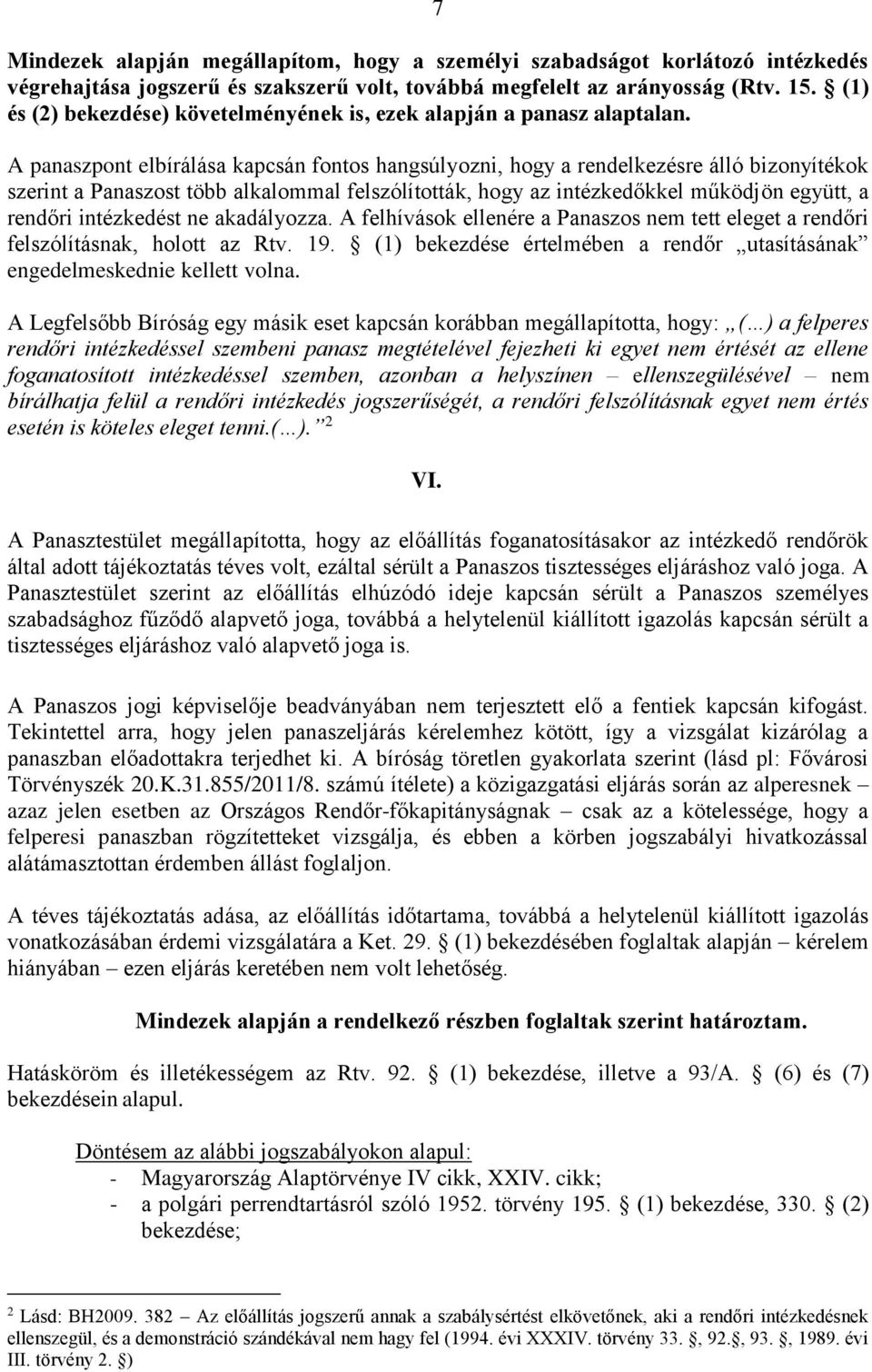 A panaszpont elbírálása kapcsán fontos hangsúlyozni, hogy a rendelkezésre álló bizonyítékok szerint a Panaszost több alkalommal felszólították, hogy az intézkedőkkel működjön együtt, a rendőri