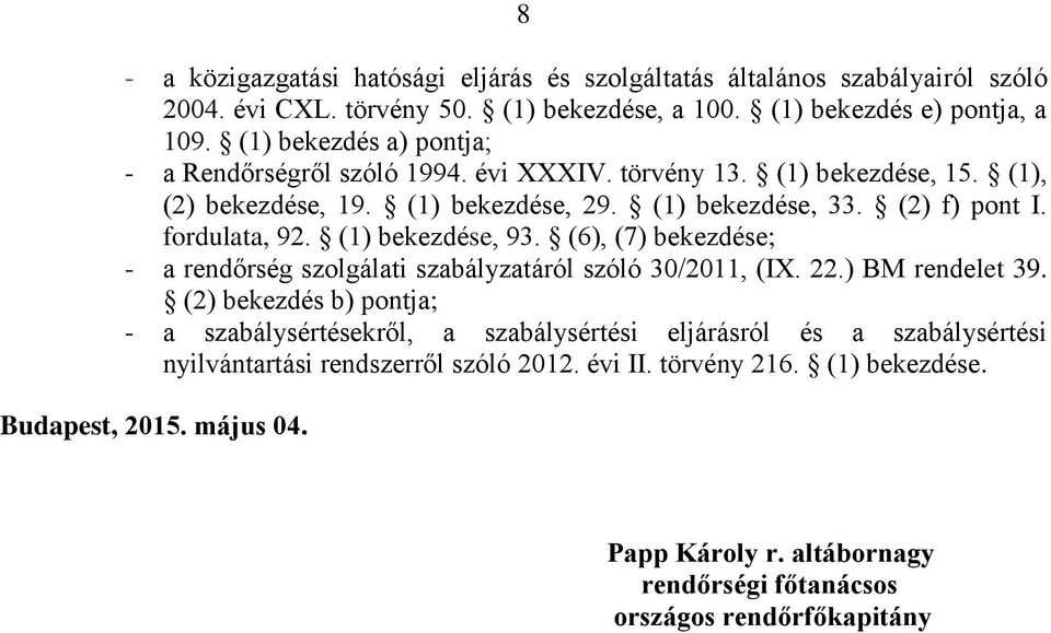 fordulata, 92. (1) bekezdése, 93. (6), (7) bekezdése; - a rendőrség szolgálati szabályzatáról szóló 30/2011, (IX. 22.) BM rendelet 39.