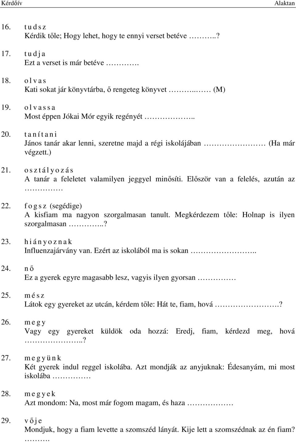 o s z t á l y o z á s A tanár a feleletet valamilyen jeggyel minősíti. Először van a felelés, azután az 22. f o g s z (segédige) A kisfiam ma nagyon szorgalmasan tanult.