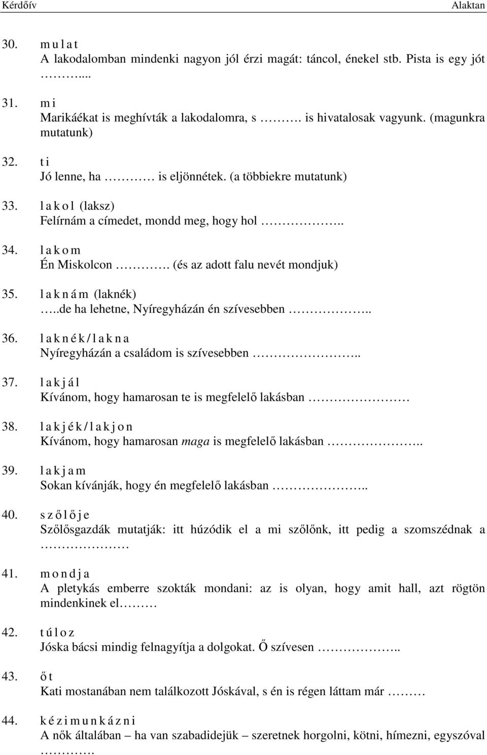 l a k n á m (laknék)..de ha lehetne, Nyíregyházán én szívesebben.. 36. l a k n é k / l a k n a Nyíregyházán a családom is szívesebben.. 37.