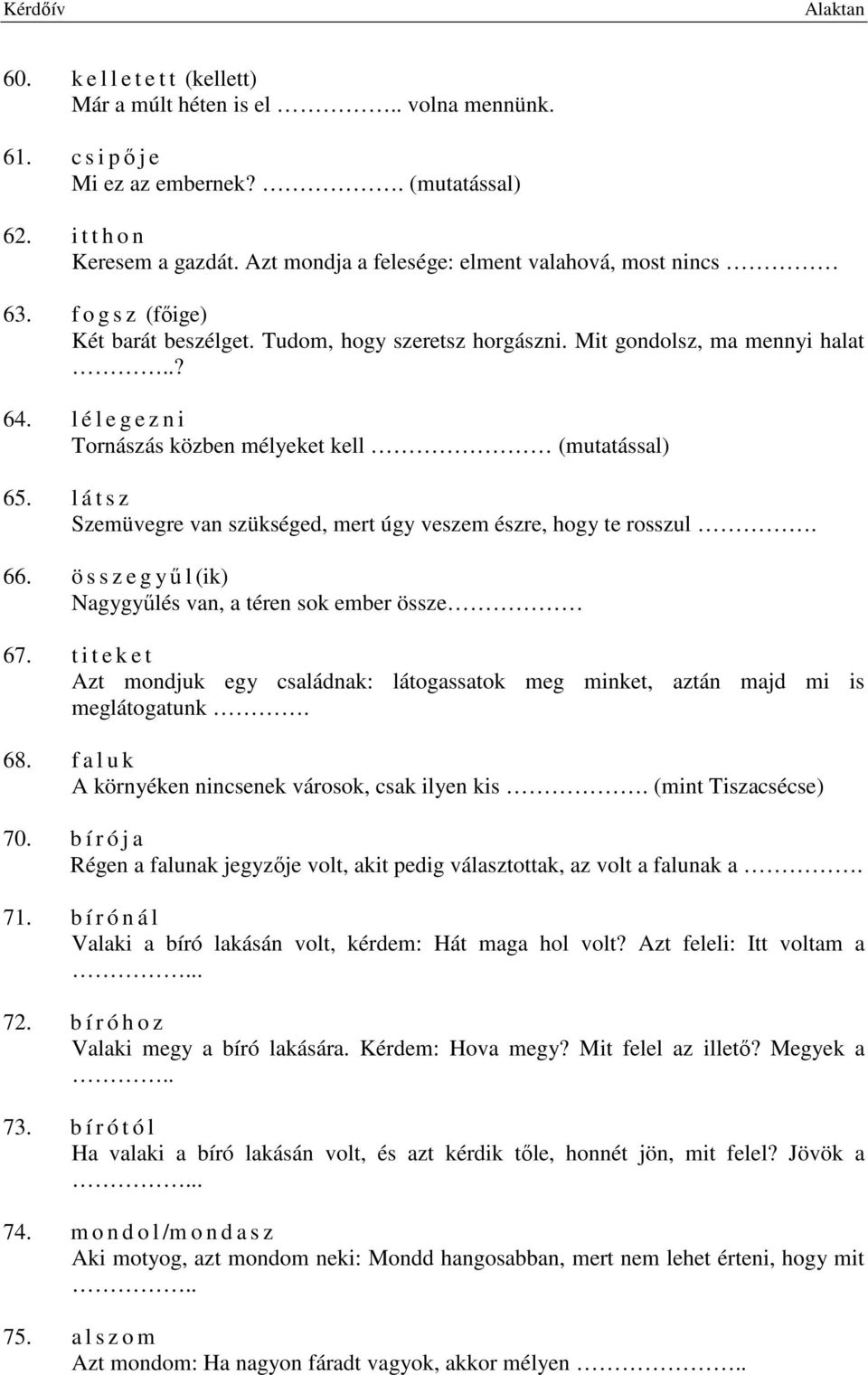 l é l e g e z n i Tornászás közben mélyeket kell (mutatással) 65. l á t s z Szemüvegre van szükséged, mert úgy veszem észre, hogy te rosszul. 66.