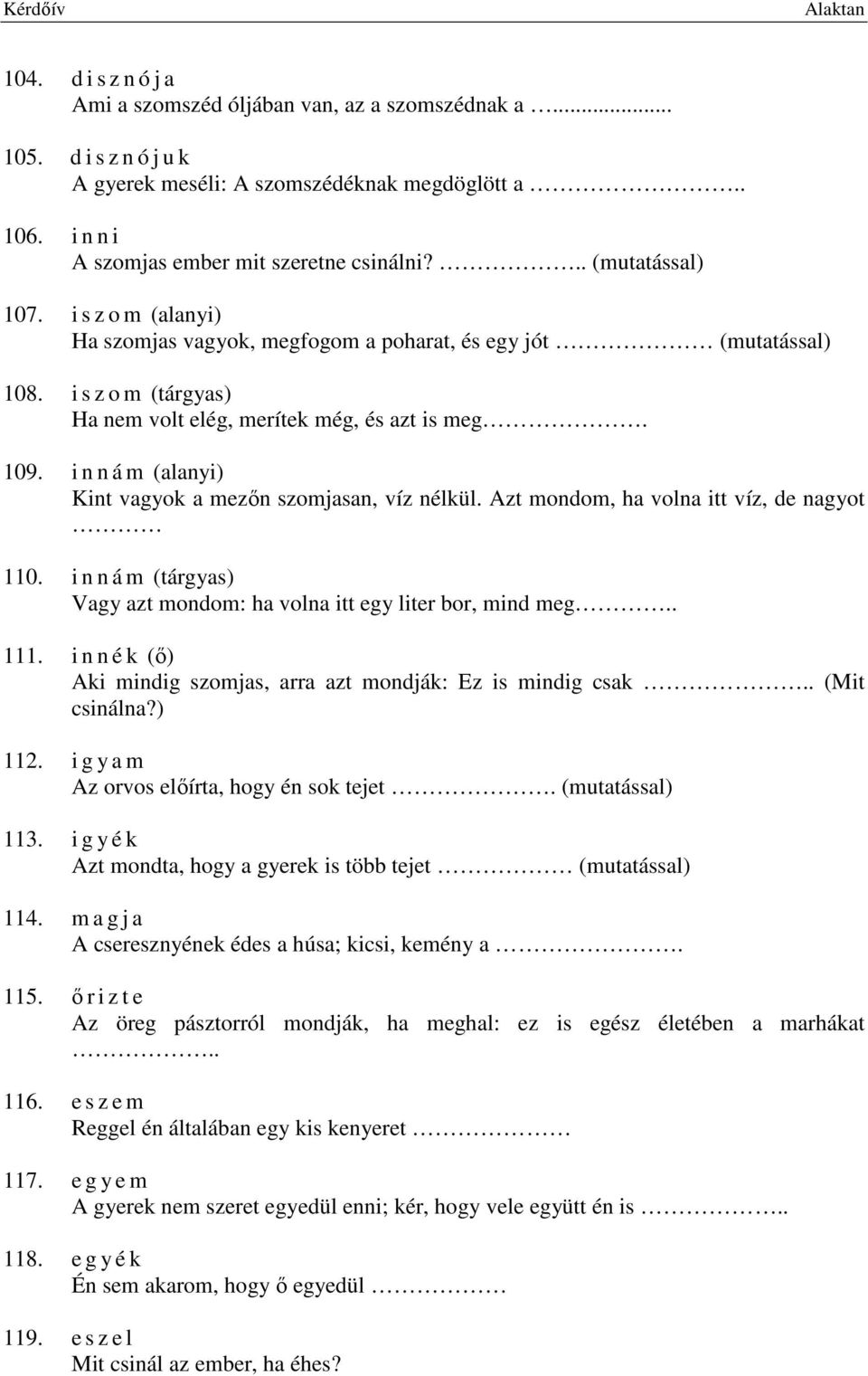 i n n á m (alanyi) Kint vagyok a mezőn szomjasan, víz nélkül. Azt mondom, ha volna itt víz, de nagyot 110. i n n á m (tárgyas) Vagy azt mondom: ha volna itt egy liter bor, mind meg.. 111.