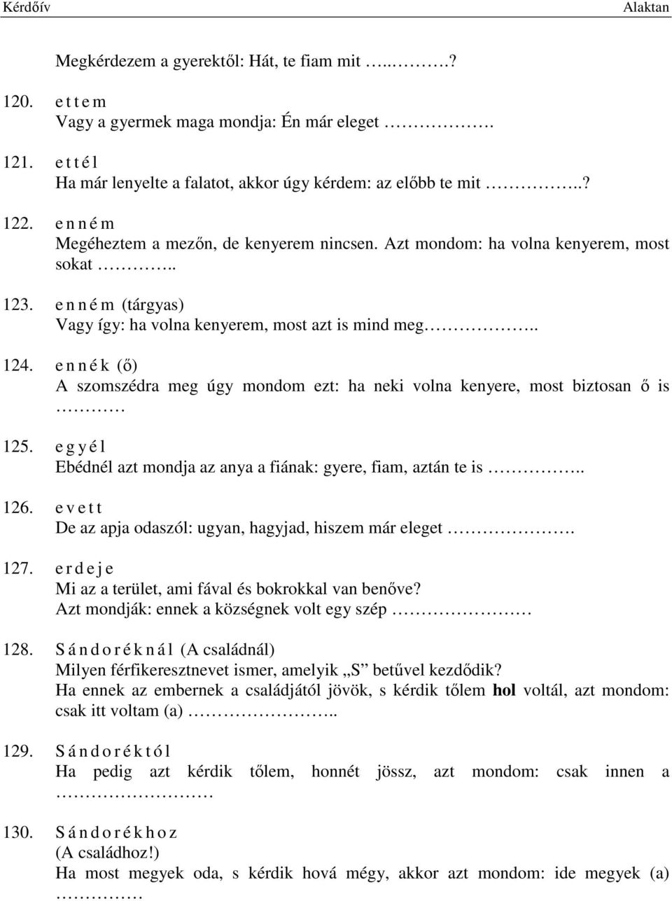 e n n é k (ő) A szomszédra meg úgy mondom ezt: ha neki volna kenyere, most biztosan ő is 125. e g y é l Ebédnél azt mondja az anya a fiának: gyere, fiam, aztán te is.. 126.