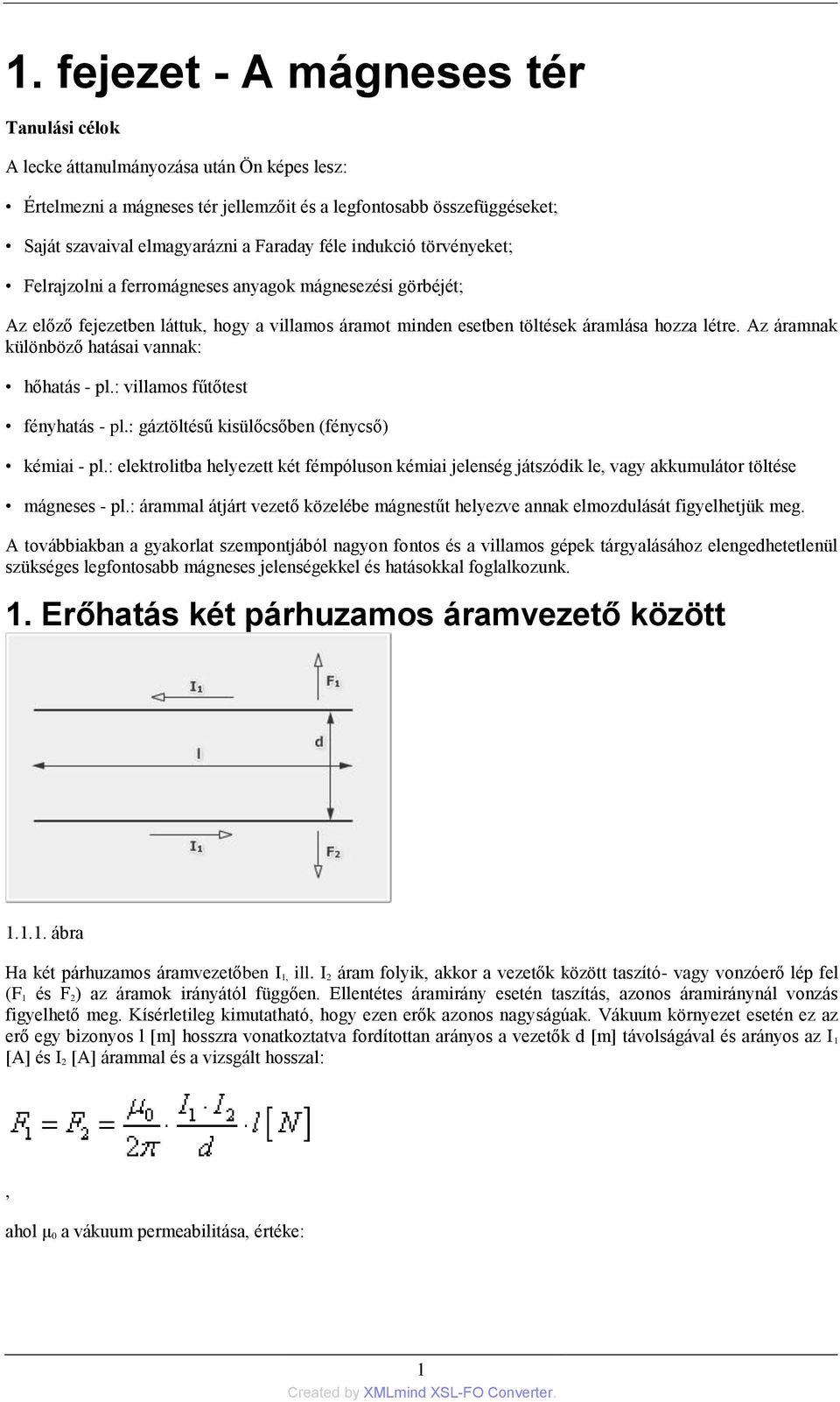 Az áramnak különböző hatásai vannak: hőhatás - pl.: villamos fűtőtest fényhatás - pl.: gáztöltésű kisülőcsőben (fénycső) kémiai - pl.