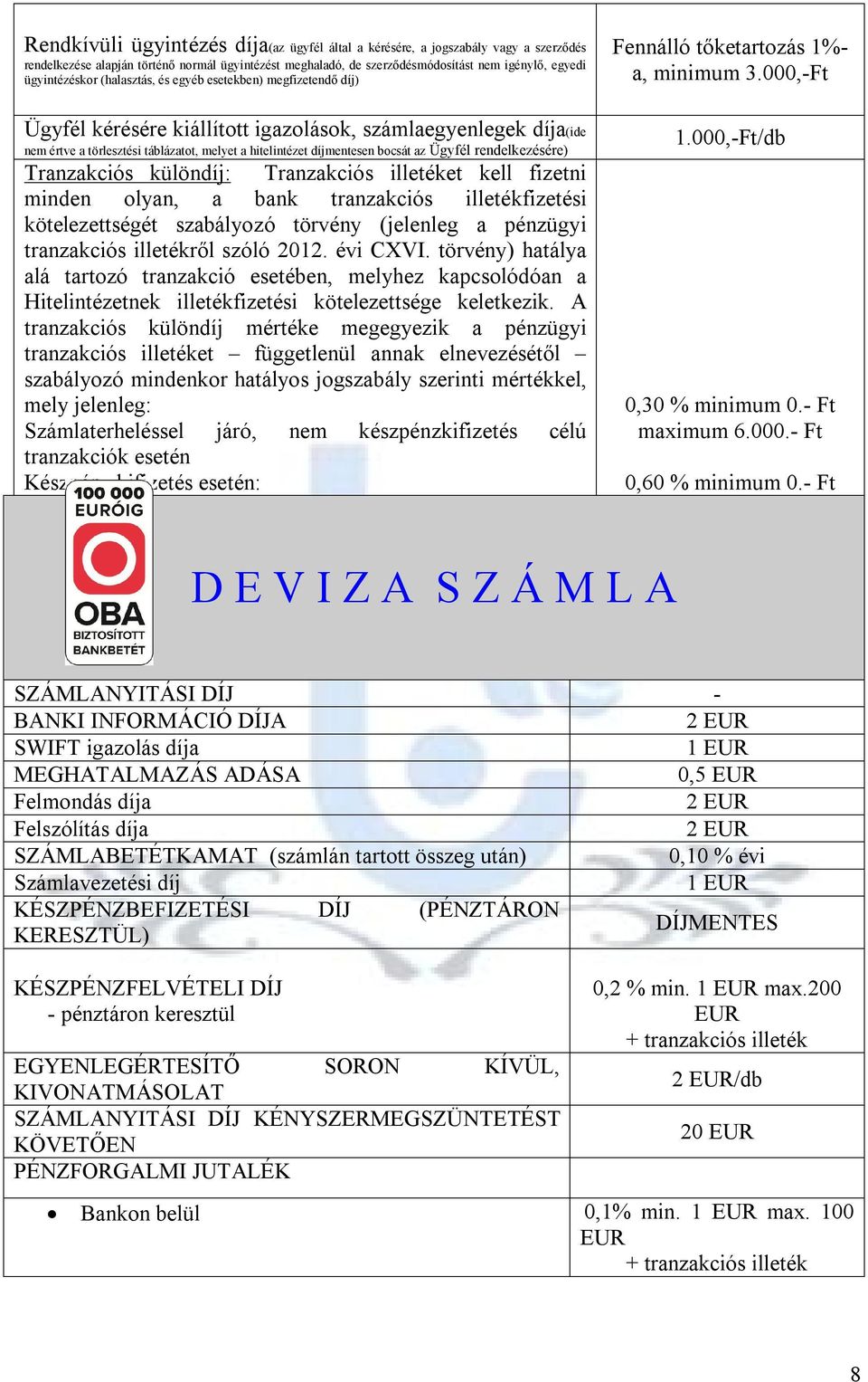 bocsát az Ügyfél rendelkezésére) Tranzakciós különdíj: Tranzakciós illetéket kell fizetni minden olyan, a bank tranzakciós illetékfizetési kötelezettségét szabályozó törvény (jelenleg a pénzügyi