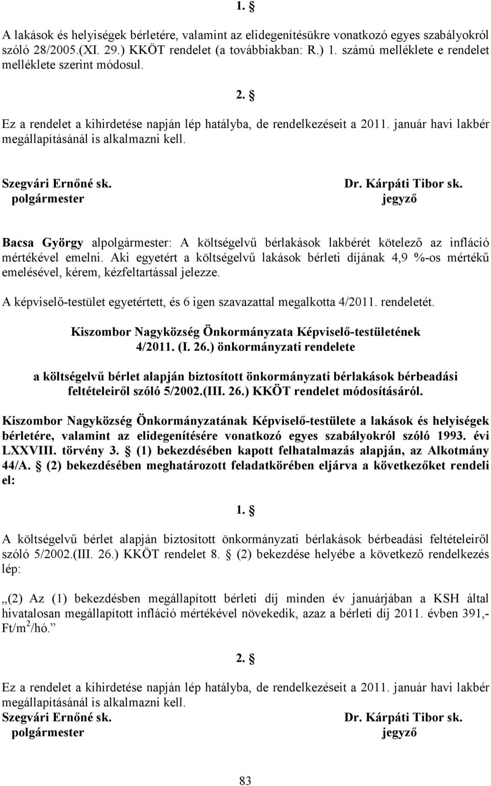 Szegvári Ernıné sk. polgármester Dr. Kárpáti Tibor sk. Bacsa György alpolgármester: A költségelvő bérlakások lakbérét kötelezı az infláció mértékével emelni.