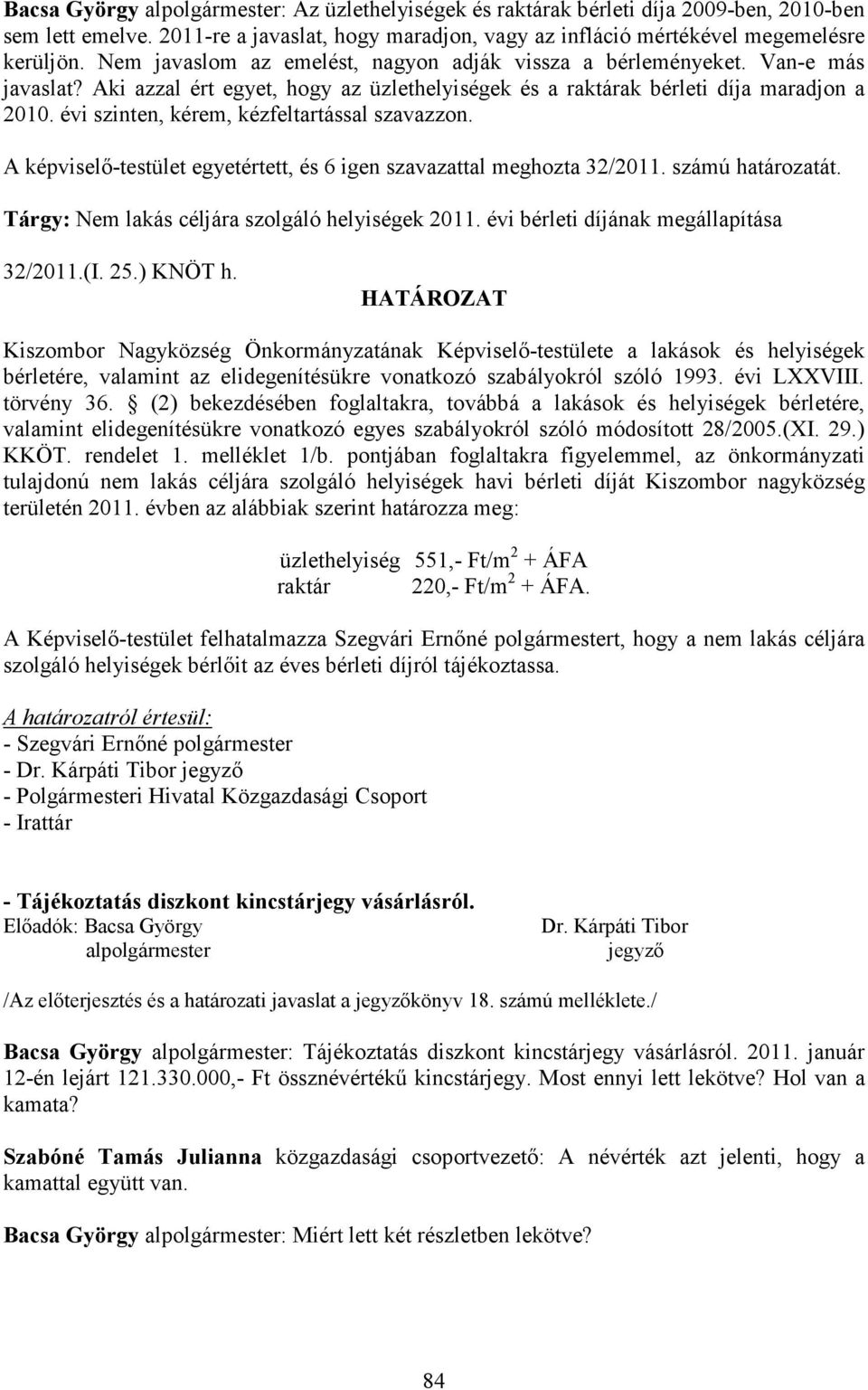 évi szinten, kérem, kézfeltartással szavazzon. A képviselı-testület egyetértett, és 6 igen szavazattal meghozta 32/2011. számú határozatát. Tárgy: Nem lakás céljára szolgáló helyiségek 2011.