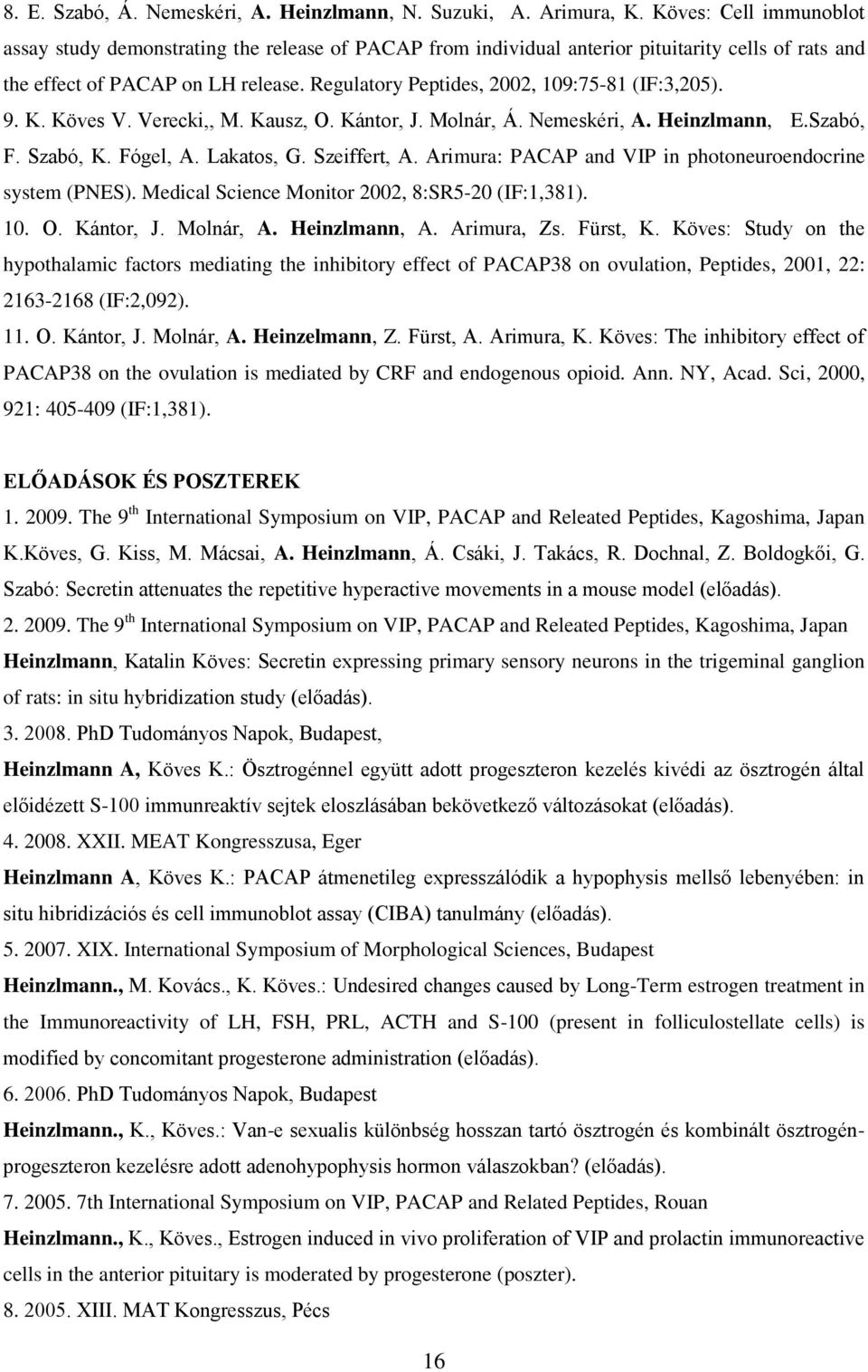 Regulatory Peptides, 2002, 109:75-81 (IF:3,205). 9. K. Köves V. Verecki,, M. Kausz, O. Kántor, J. Molnár, Á. Nemeskéri, A. Heinzlmann, E.Szabó, F. Szabó, K. Fógel, A. Lakatos, G. Szeiffert, A.