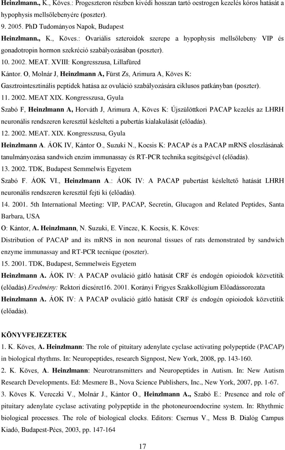 O, Molnár J, Heinzlmann A, Fürst Zs, Arimura A, Köves K: Gasztrointesztinális peptidek hatása az ovuláció szabályozására ciklusos patkányban (poszter). 11. 2002. MEAT XIX.