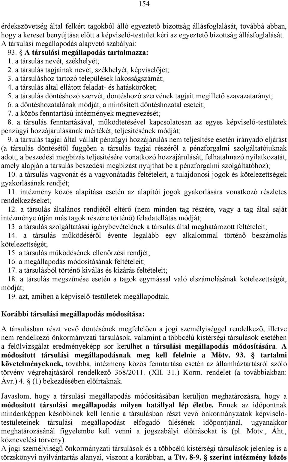 a társuláshoz tartozó települések lakosságszámát; 4. a társulás által ellátott feladat- és hatásköröket; 5. a társulás döntéshozó szervét, döntéshozó szervének tagjait megillető szavazatarányt; 6.