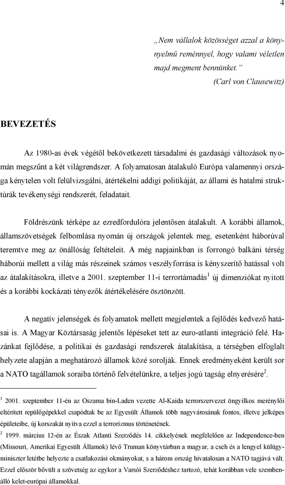 A folyamatosan átalakuló Európa valamennyi országa kénytelen volt felülvizsgálni, átértékelni addigi politikáját, az állami és hatalmi struktúrák tevékenységi rendszerét, feladatait.