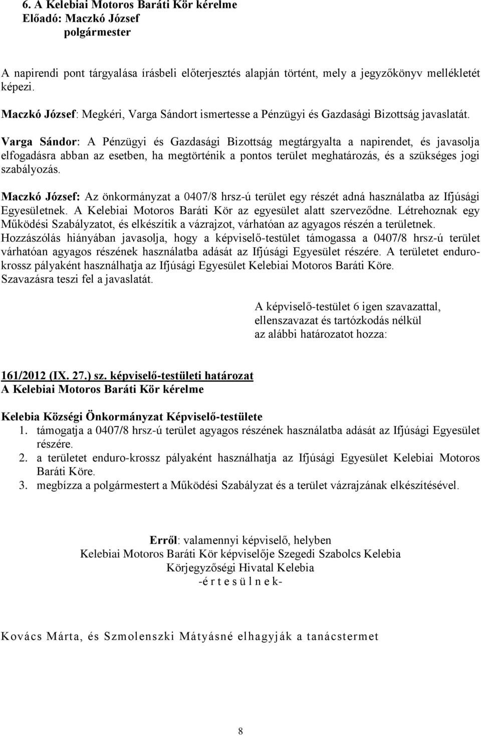 Maczkó József: Az önkormányzat a 0407/8 hrsz-ú terület egy részét adná használatba az Ifjúsági Egyesületnek. A Kelebiai Motoros Baráti Kör az egyesület alatt szerveződne.