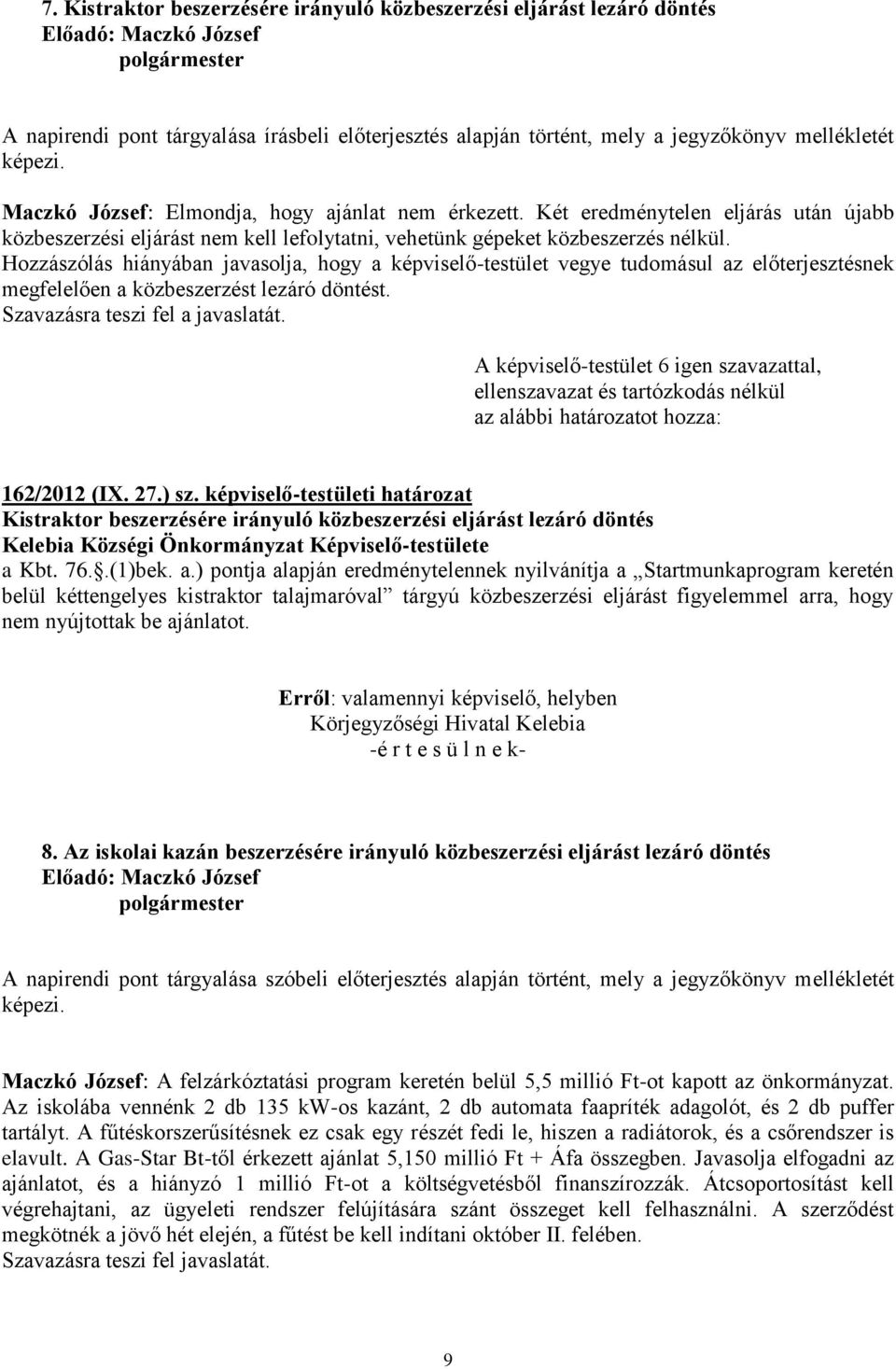 Hozzászólás hiányában javasolja, hogy a képviselő-testület vegye tudomásul az előterjesztésnek megfelelően a közbeszerzést lezáró döntést. 162/2012 (IX. 27.) sz.