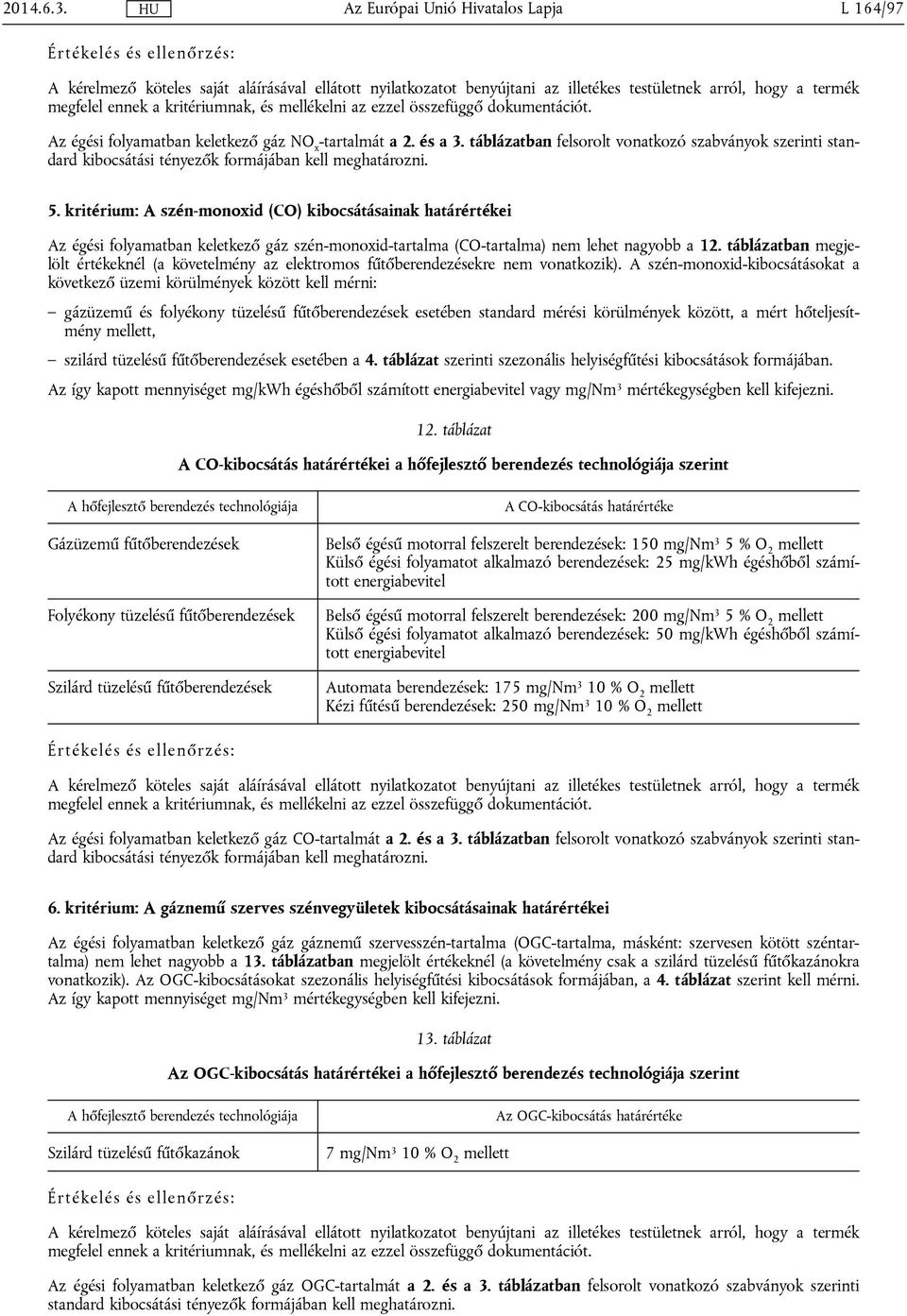 dokumentációt. Az égési folyamatban keletkező gáz NO x -tartalmát a 2. és a 3. táblázatban felsorolt vonatkozó szabványok szerinti standard kibocsátási tényezők formájában kell meghatározni. 5.