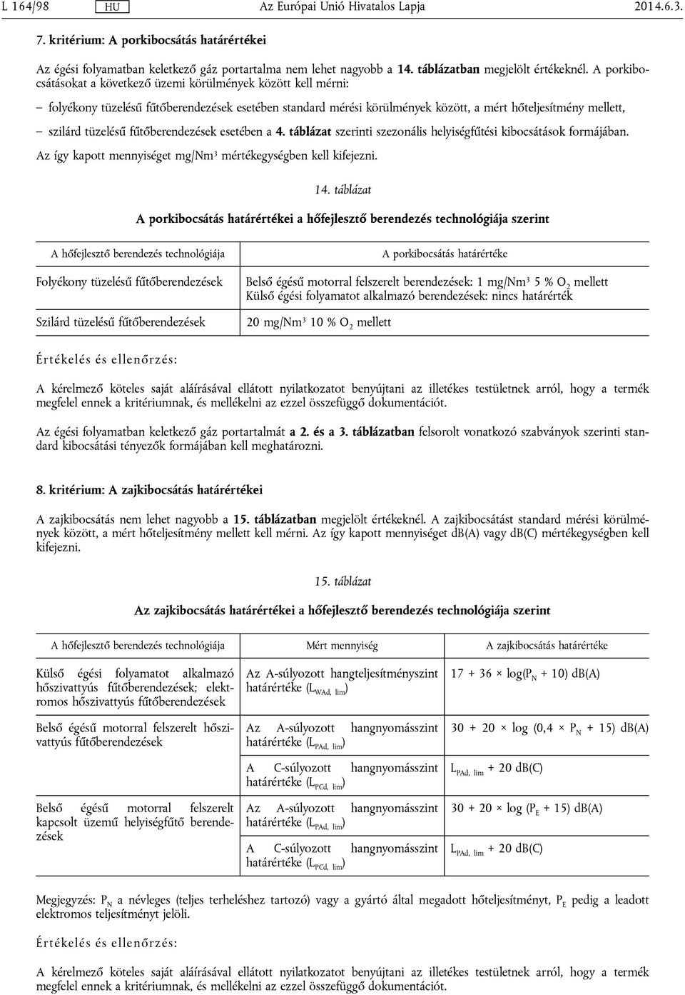 fűtőberendezések esetében a 4. táblázat szerinti szezonális helyiségfűtési kibocsátások formájában. Az így kapott mennyiséget mg/nm 3 mértékegységben kell kifejezni. 14.