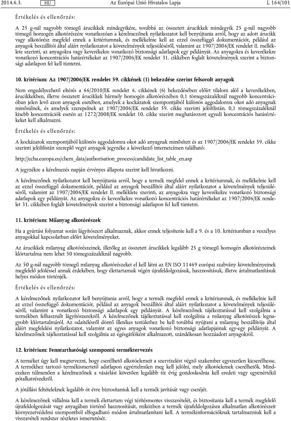 benyújtania arról, hogy az adott árucikk vagy alkotórész megfelel ennek a kritériumnak, és mellékelnie kell az ezzel összefüggő dokumentációt, például az anyagok beszállítói által aláírt