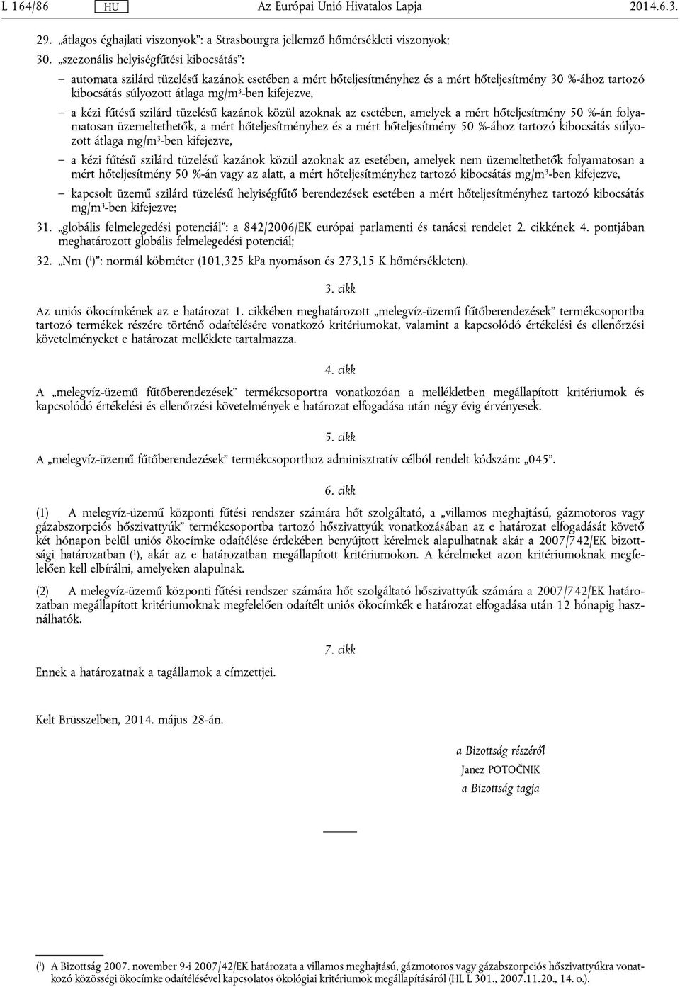 kifejezve, a kézi fűtésű szilárd tüzelésű kazánok közül azoknak az esetében, amelyek a mért hőteljesítmény 50 %-án folyamatosan üzemeltethetők, a mért hőteljesítményhez és a mért hőteljesítmény 50