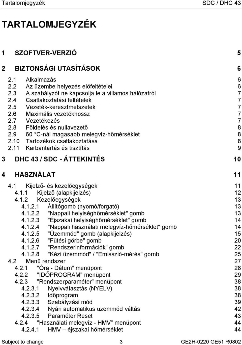 9 60 C-nál magasabb melegvíz-hőmérséklet 8 2.10 Tartozékok csatlakoztatása 8 2.11 Karbantartás és tisztítás 9 3 DHC 43 / SDC - ÁTTEKINTÉS 10 4 HASZNÁLAT 11 4.1 Kijelző- és kezelőegységek 11 4.1.1 Kijelző (alapkijelzés) 12 4.