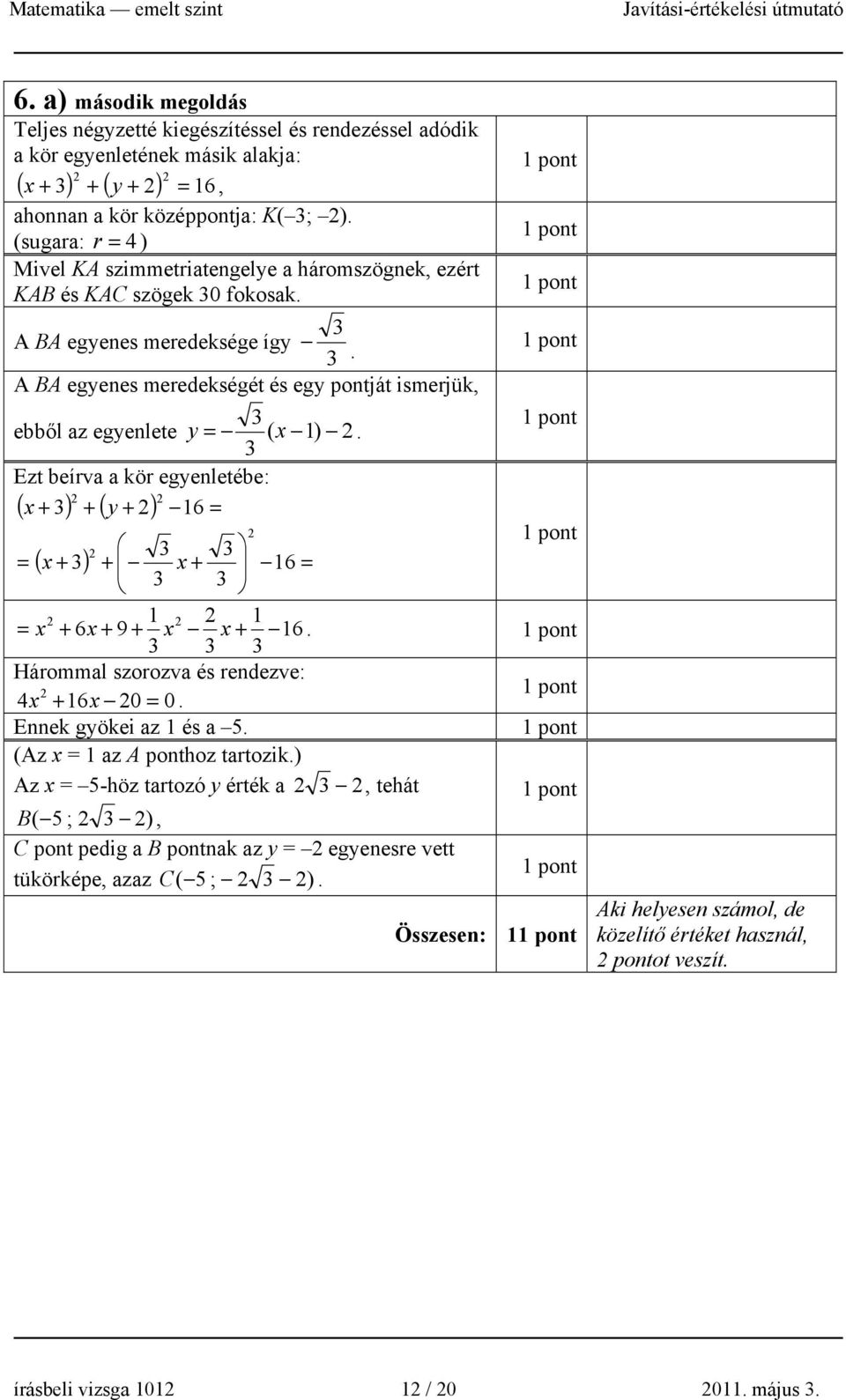 A BA egyenes meredekségét és egy pontját ismerjük, ebből az egyenlete y = ( ). Ezt beírva a kör egyenletébe: ( + ) + ( y + ) 6 = = ( + ) + + 6 = = + 6 + 9 + + 6.