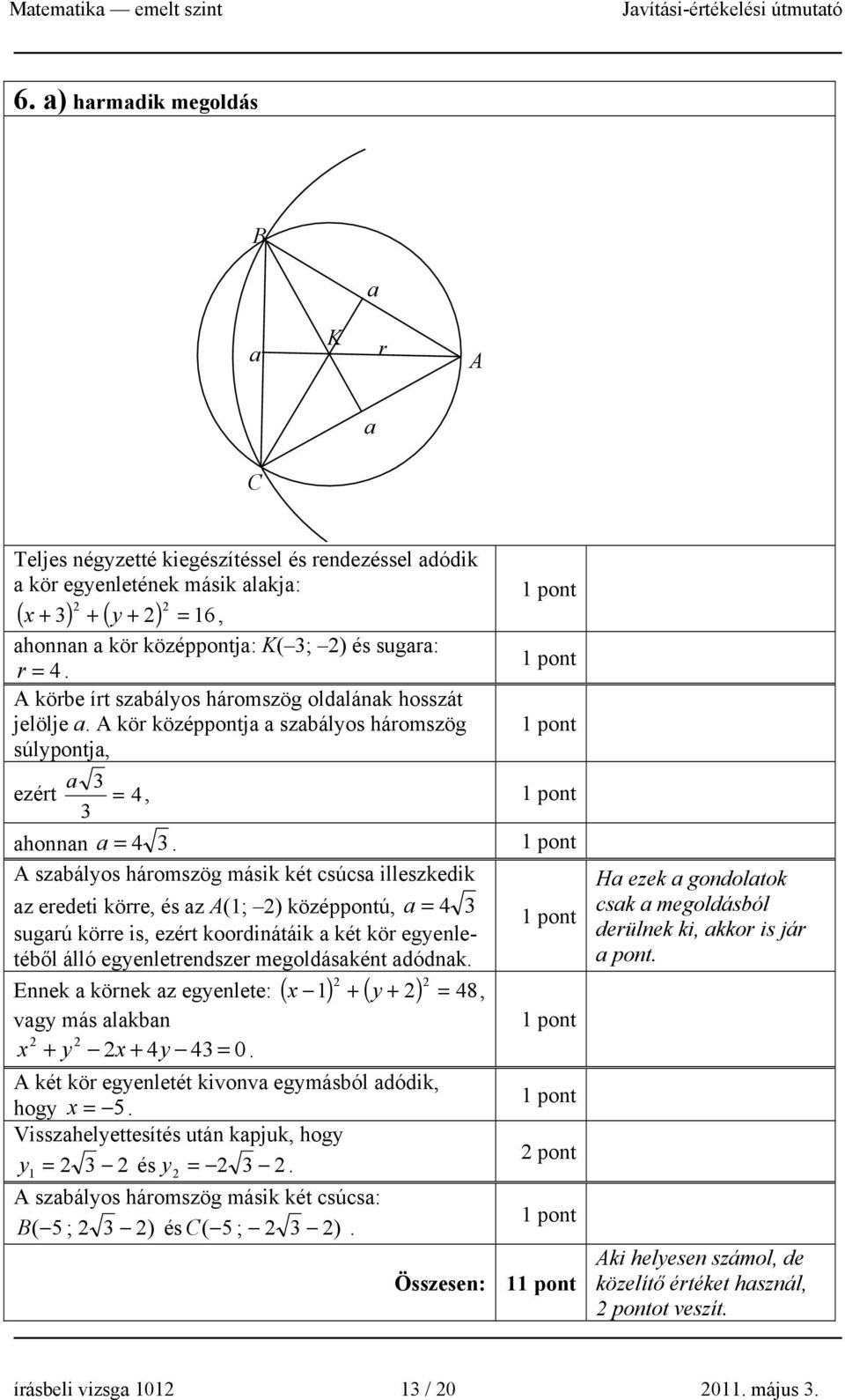 A szabályos háromszög másik két csúcsa illeszkedik az eredeti körre, és az A(; ) középpontú, a = 4 sugarú körre is, ezért koordinátáik a két kör egyenletéből álló egyenletrendszer megoldásaként