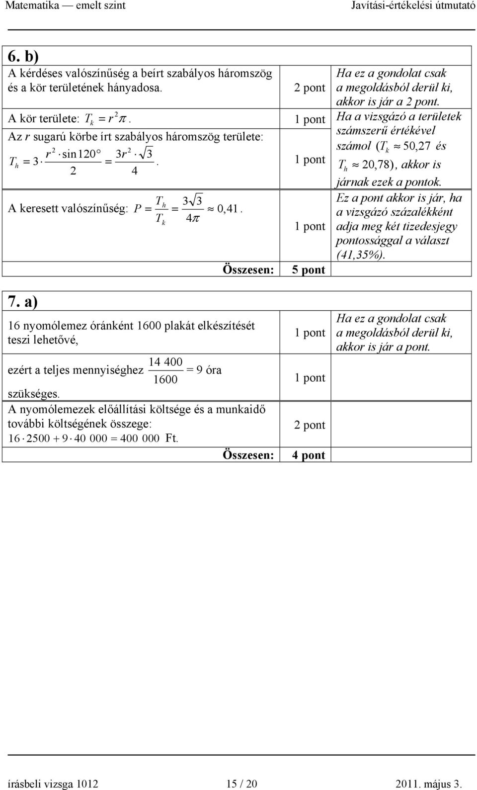 T Ez a pont akkor is jár, ha h A keresett valószínűség: P = = 0, 4. Tk 4π a vizsgázó százalékként adja meg két tizedesjegy pontossággal a választ (4,5%). Összesen: 5 pont 7.