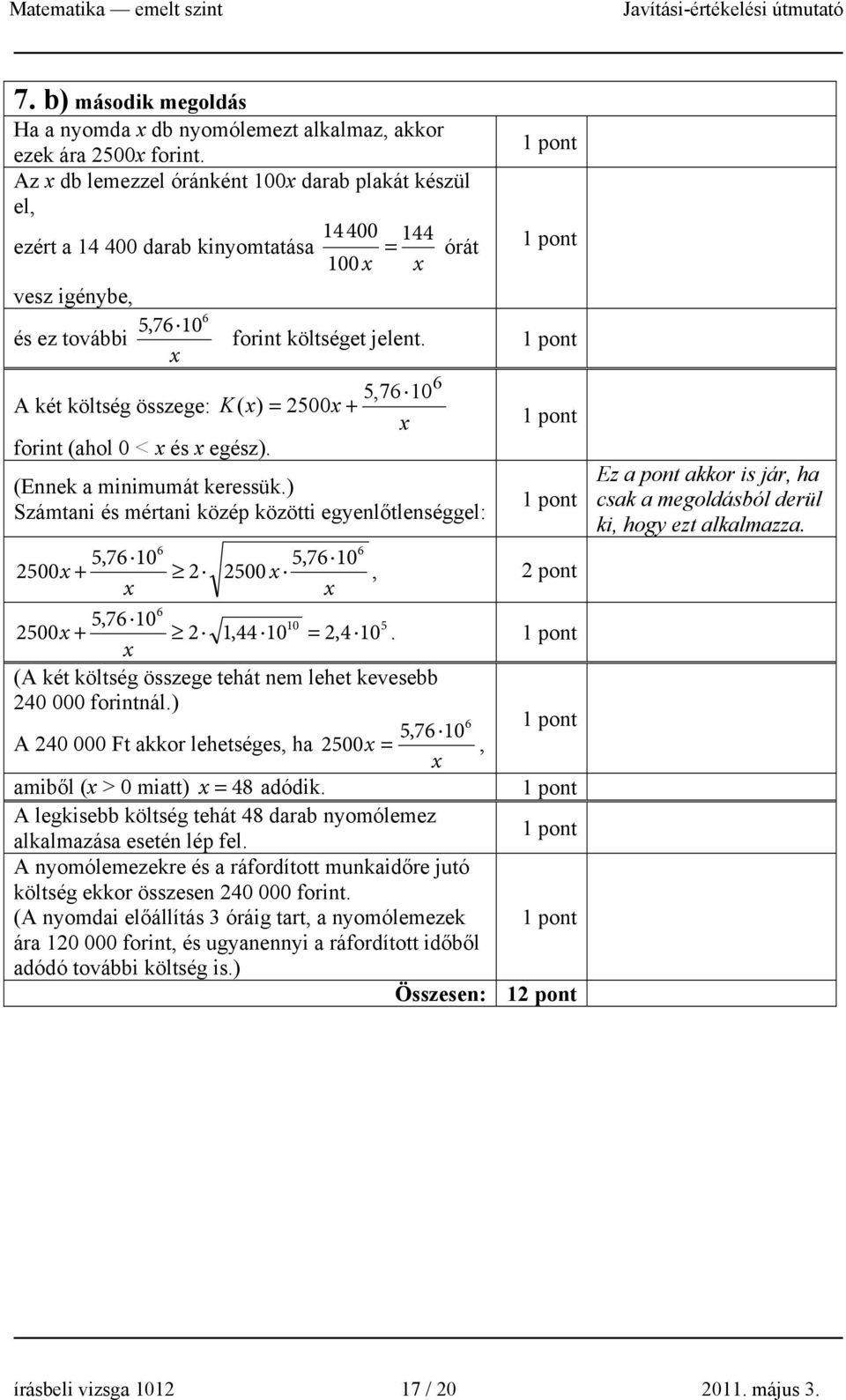 6 5,76 0 A két költség összege: K( ) = 500 + forint (ahol 0 < és egész). (Ennek a minimumát keressük.