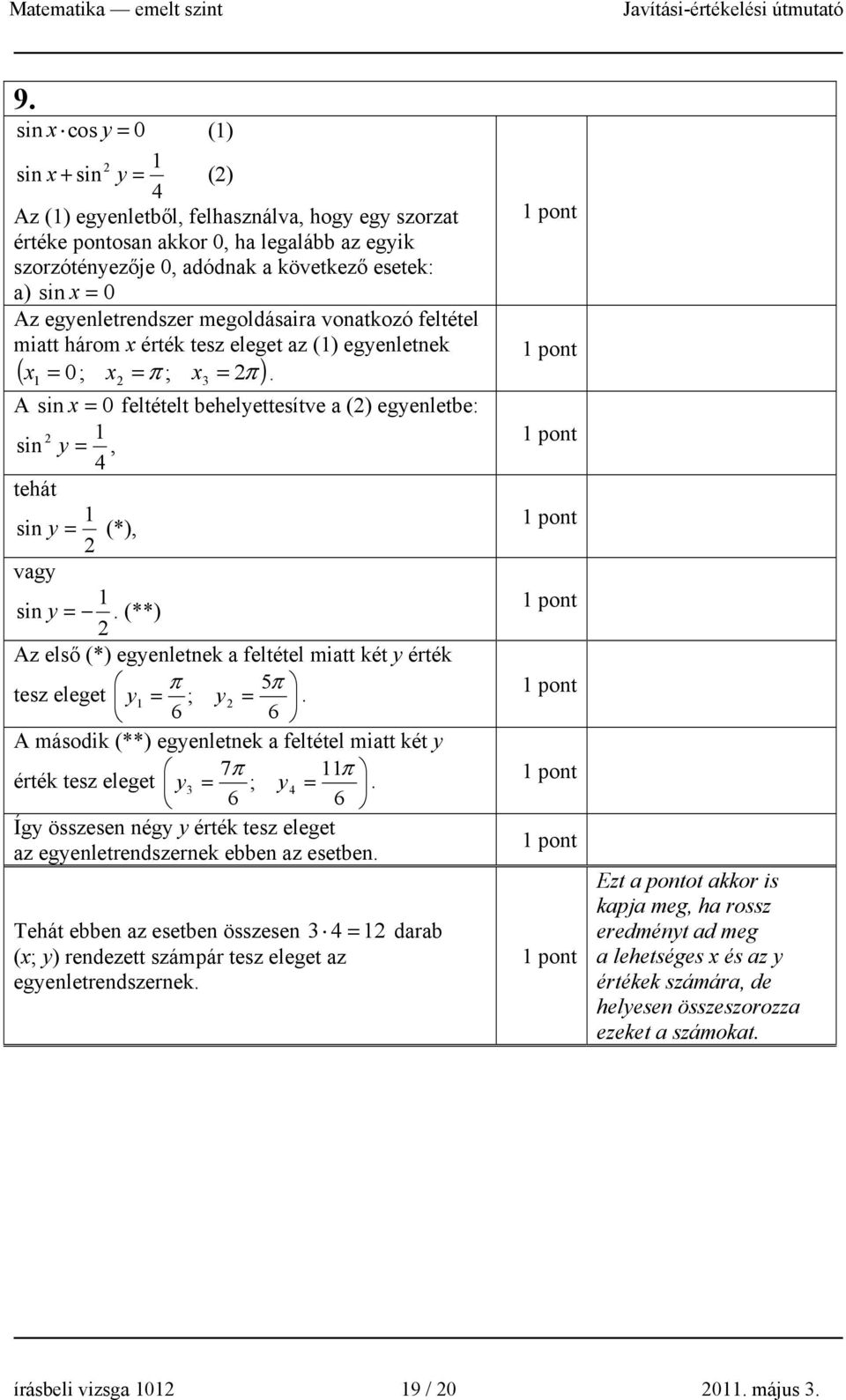 ( ) 0 = A sin = 0 feltételt behelyettesítve a () egyenletbe: sin y =, 4 tehát sin y = (*), vagy sin y =. (**) Az első (*) egyenletnek a feltétel miatt két y érték π 5π tesz eleget y = ; y =.