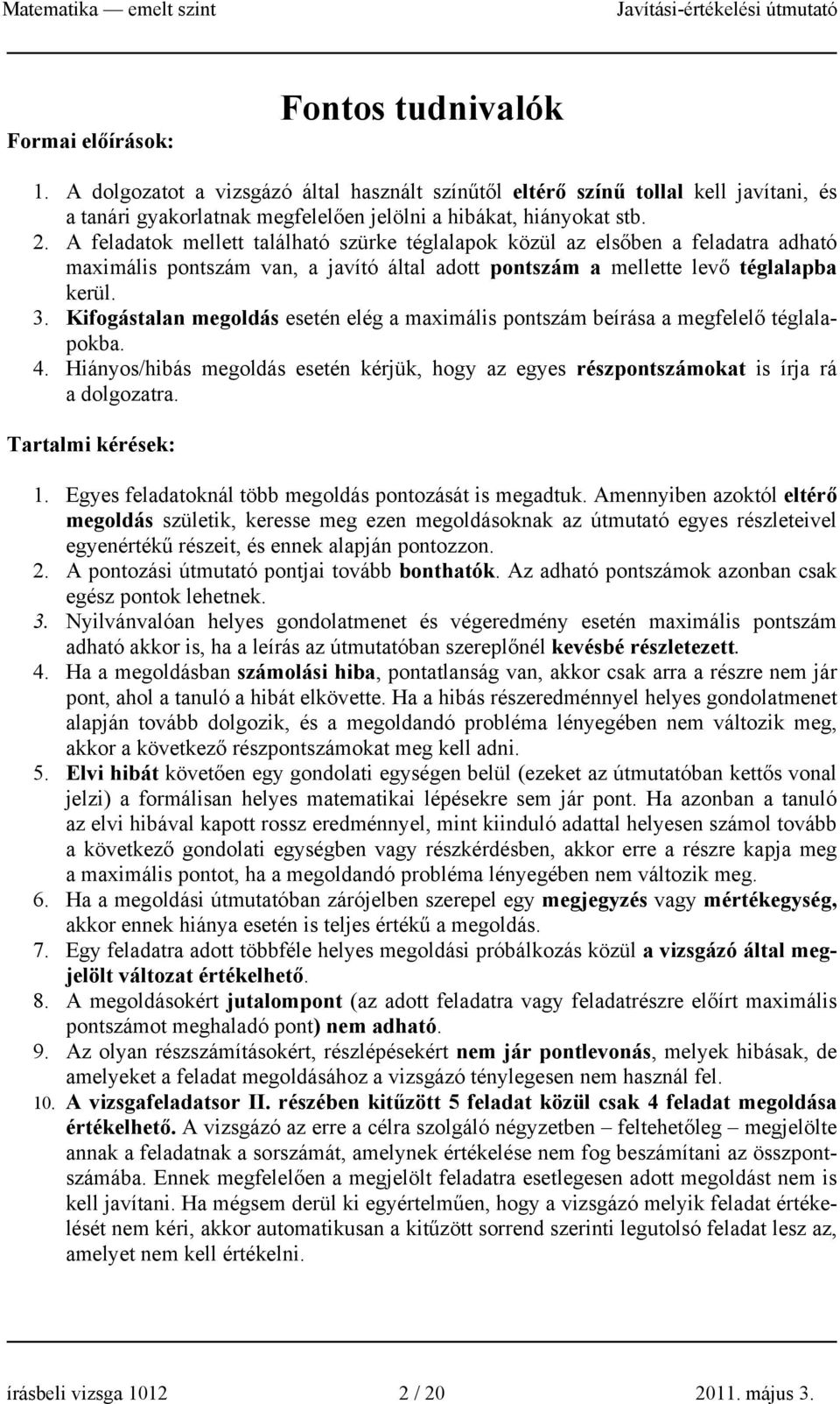 . Kifogástalan megoldás esetén elég a maimális pontszám beírása a megfelelő téglalapokba. 4. Hiányos/hibás megoldás esetén kérjük, hogy az egyes részpontszámokat is írja rá a dolgozatra.